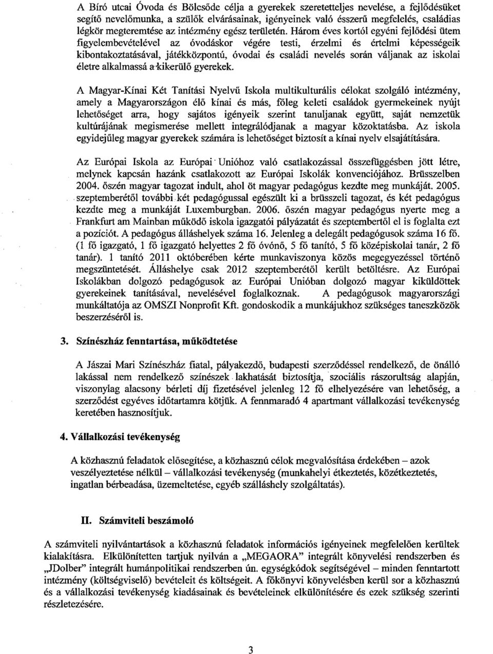 Három éves kortól egyéni fejlődési ütem figyelembevételével az óvodáskor végére testi, érzelmi és értelmi képességeik kibontakoztatásával, játékközpontú, óvodai és családi nevelés során váljanak az