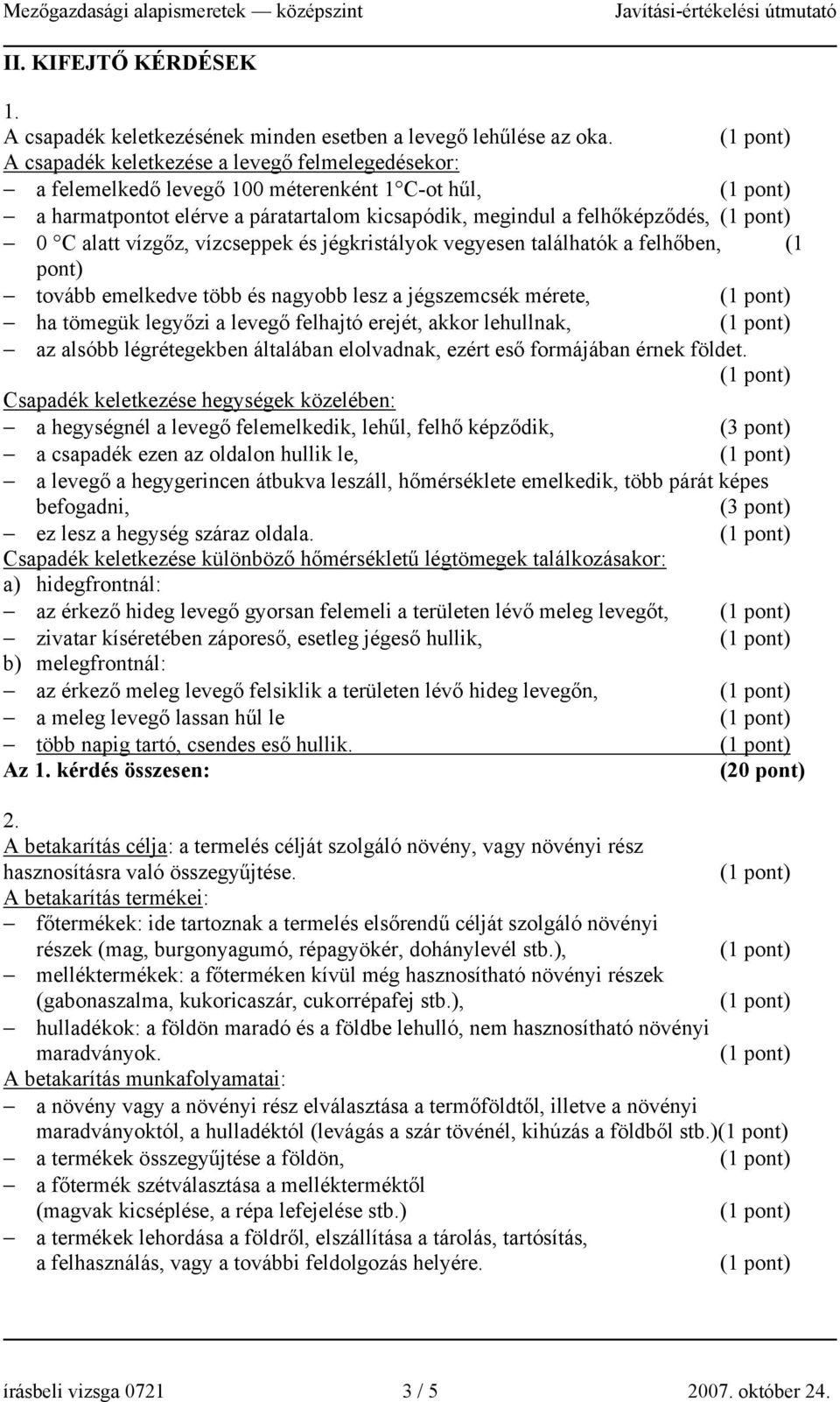 vízcseppek és jégkristályok vegyesen találhatók a felhőben, (1 pont) tovább emelkedve több és nagyobb lesz a jégszemcsék mérete, ha tömegük legyőzi a levegő felhajtó erejét, akkor lehullnak, az