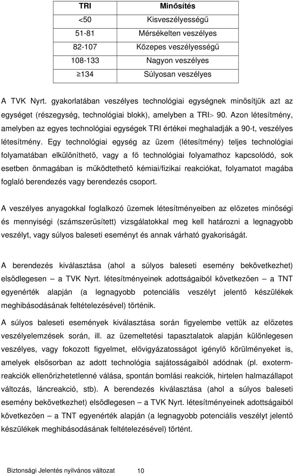 Azon létesítmény, amelyben az egyes technológiai egységek TRI értékei meghaladják a 90-t, veszélyes létesítmény.