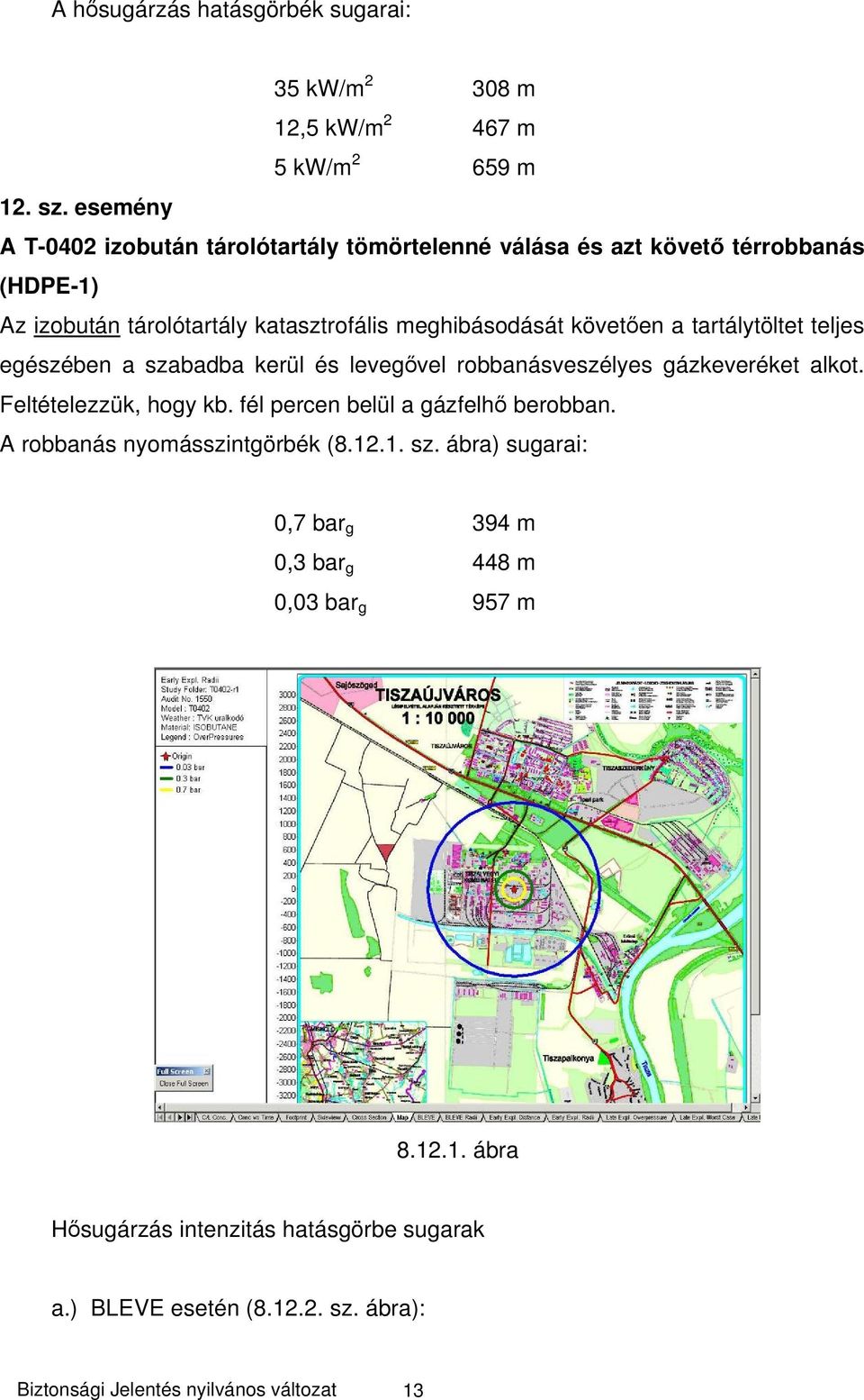 tartálytöltet teljes egészében a szabadba kerül és levegővel robbanásveszélyes gázkeveréket alkot. Feltételezzük, hogy kb. fél percen belül a gázfelhő berobban.