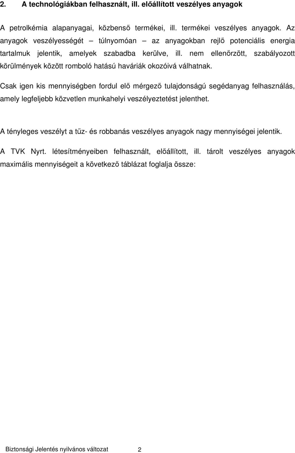 nem ellenőrzött, szabályozott körülmények között romboló hatású haváriák okozóivá válhatnak.
