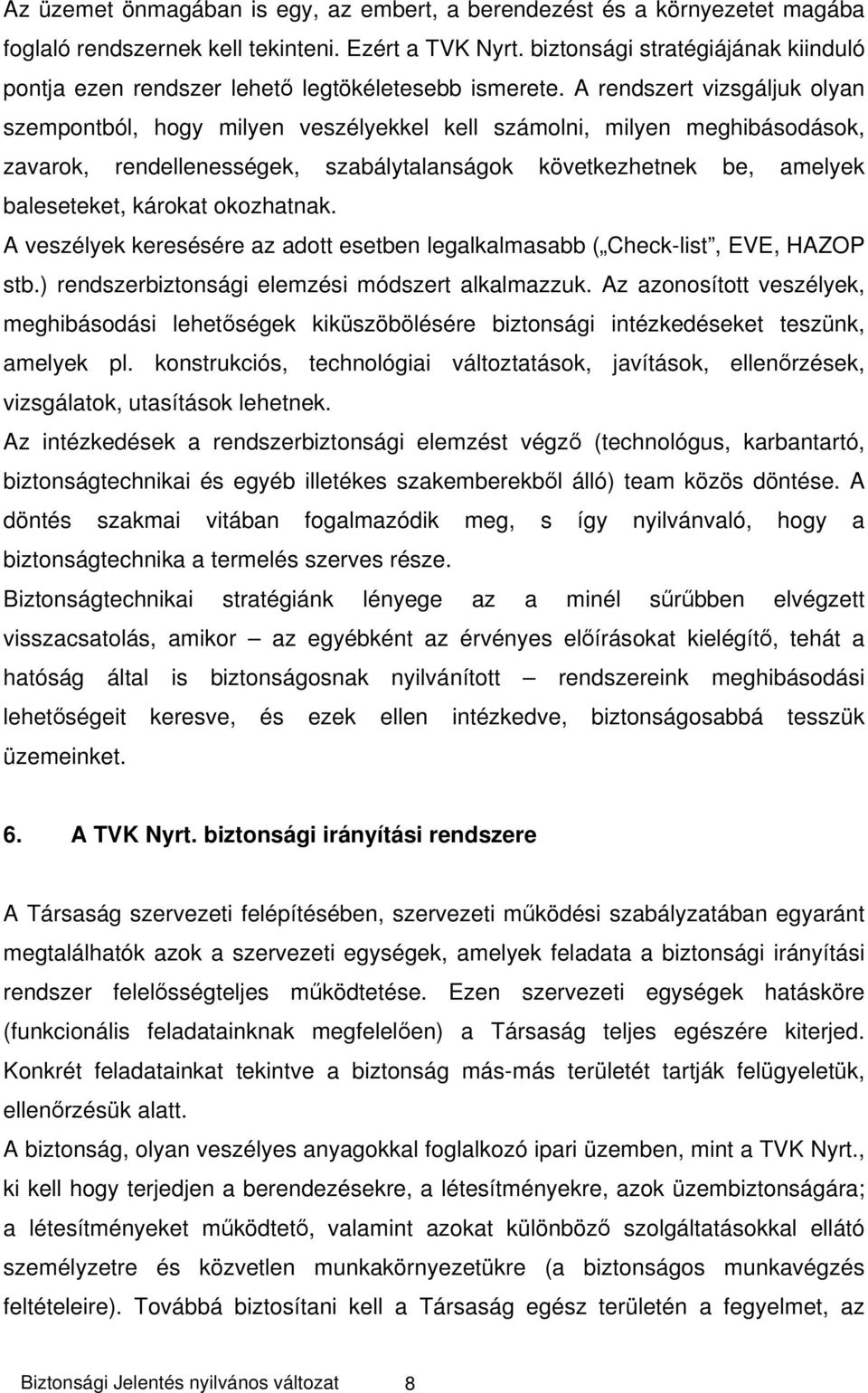 A rendszert vizsgáljuk olyan szempontból, hogy milyen veszélyekkel kell számolni, milyen meghibásodások, zavarok, rendellenességek, szabálytalanságok következhetnek be, amelyek baleseteket, károkat