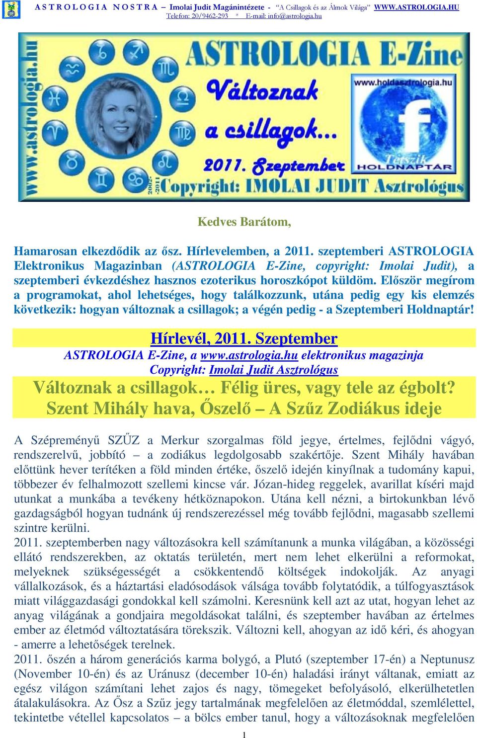 Először megírom a programokat, ahol lehetséges, hogy találkozzunk, utána pedig egy kis elemzés következik: hogyan változnak a csillagok; a végén pedig - a Szeptemberi Holdnaptár! Hírlevél, 2011.