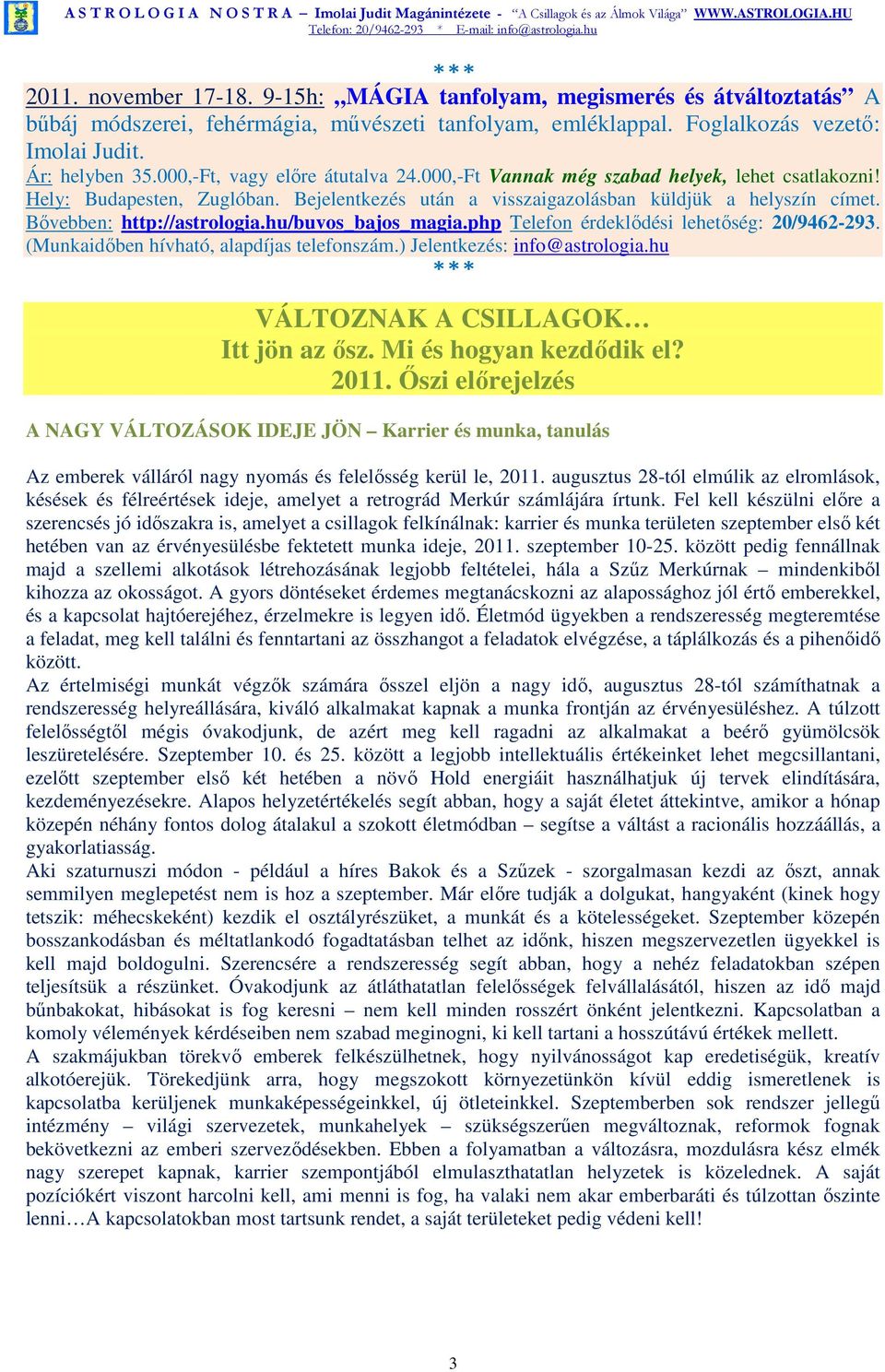 Bővebben: http://astrologia.hu/buvos_bajos_magia.php Telefon érdeklődési lehetőség: 20/9462-293. (Munkaidőben hívható, alapdíjas telefonszám.) Jelentkezés: info@astrologia.