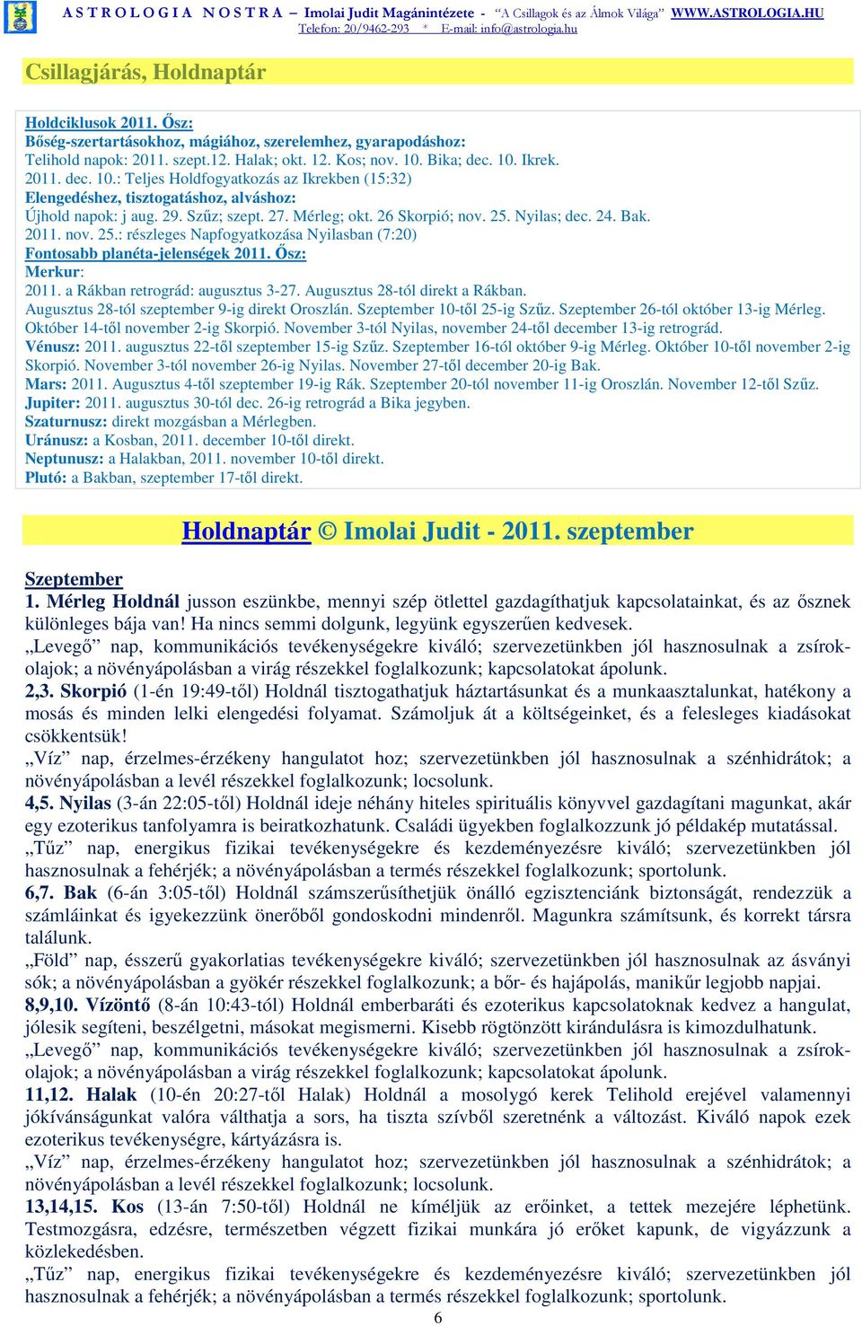 Nyilas; dec. 24. Bak. 2011. nov. 25.: részleges Napfogyatkozása Nyilasban (7:20) Fontosabb planéta-jelenségek 2011. Ősz: Merkur: 2011. a Rákban retrográd: augusztus 3-27.