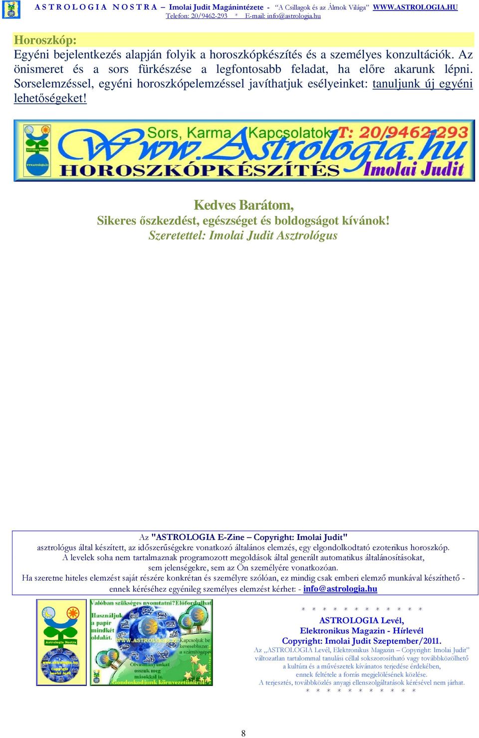 Szeretettel: Imolai Judit Asztrológus Az "ASTROLOGIA E-Zine Copyright: Imolai Judit" asztrológus által készített, az idıszerőségekre vonatkozó általános elemzés, egy elgondolkodtató ezoterikus