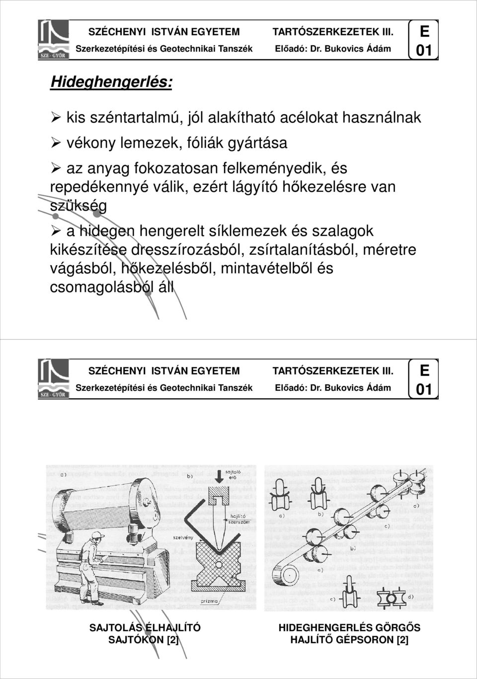 felkeményedik, és repedékennyé válik, ezért lágyító hőkezelésre van szükség a hidegen hengerelt síklemezek és szalagok kikészítése