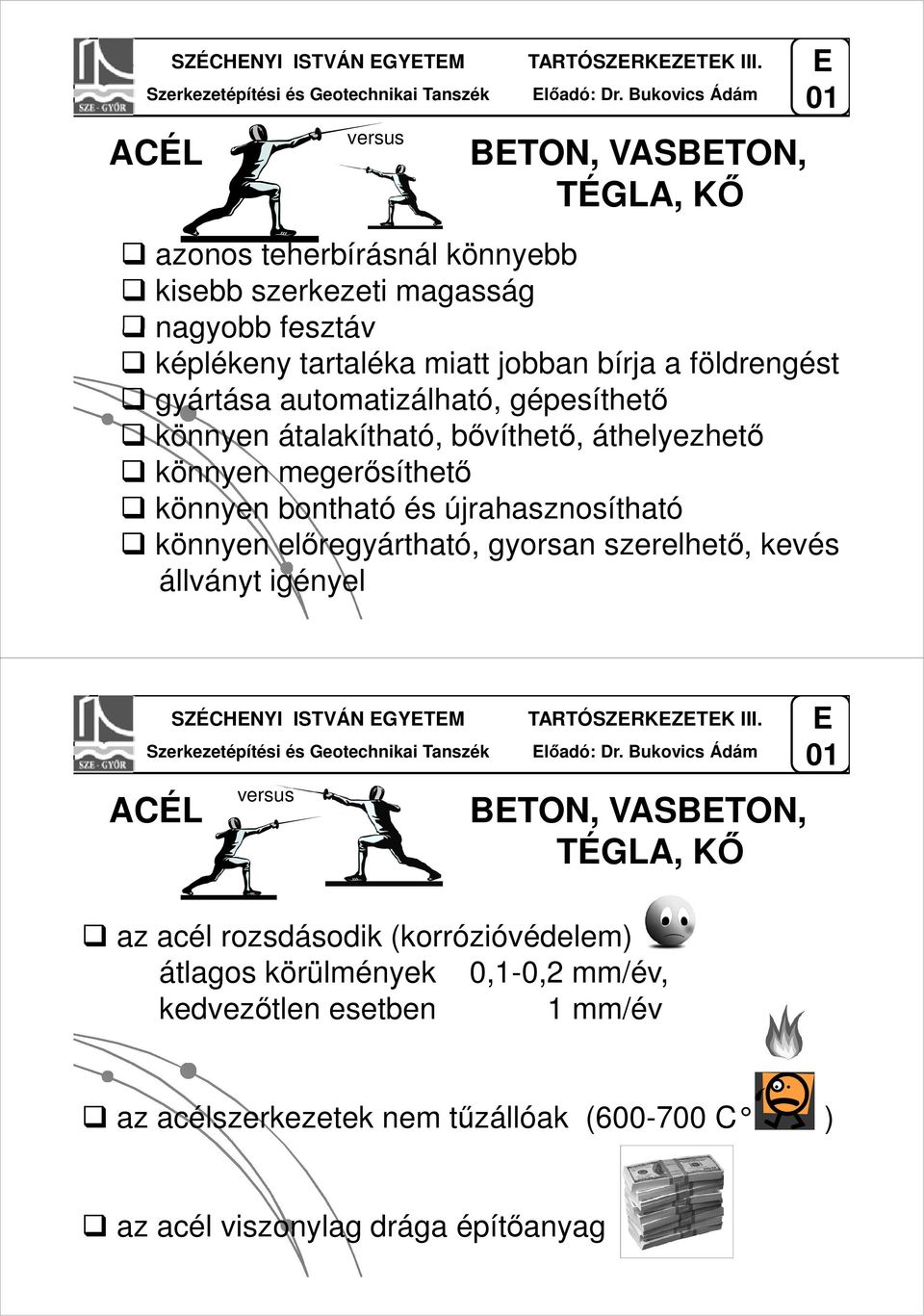 automatizálható, gépesíthető könnyen átalakítható, bővíthető, áthelyezhető könnyen megerősíthető könnyen bontható és újrahasznosítható könnyen előregyártható, gyorsan szerelhető,