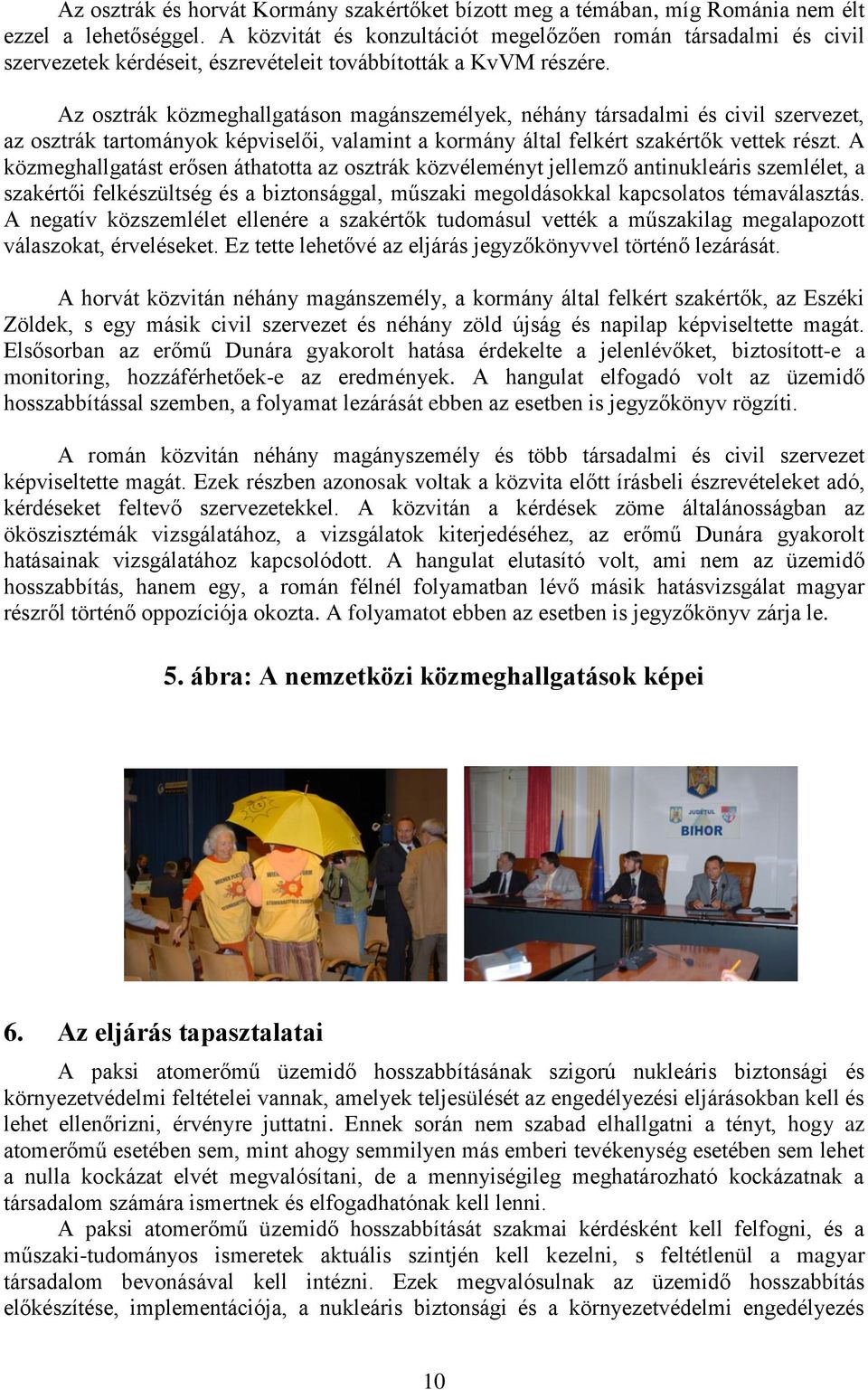 Az osztrák közmeghallgatáson magánszemélyek, néhány társadalmi és civil szervezet, az osztrák tartományok képviselői, valamint a kormány által felkért szakértők vettek részt.