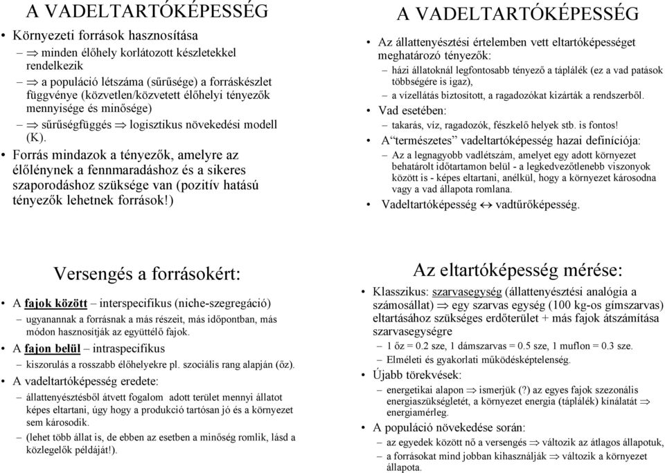 Forrás mindazok a tényezők, amelyre az élőlénynek a fennmaradáshoz és a sikeres szaporodáshoz szüksége van (pozitív hatású tényezők lehetnek források!