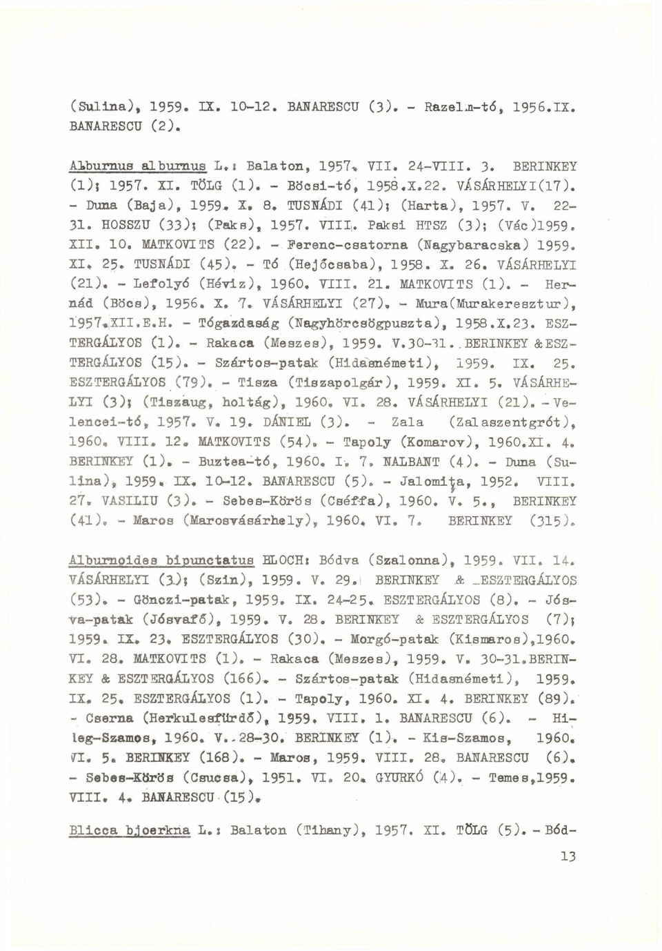 - Ferenc-csatorna (Nagybaracska) 1959. XI, 25. TUSNÁDI (45). - Tó (Hejőcsaba), 1958. X. 26. VÁSÁRHELYI (21), - Lefolyó (Hévíz), I960. VIII. 21. MATKOVITS (l). - Hernád (Bocs), 1956.