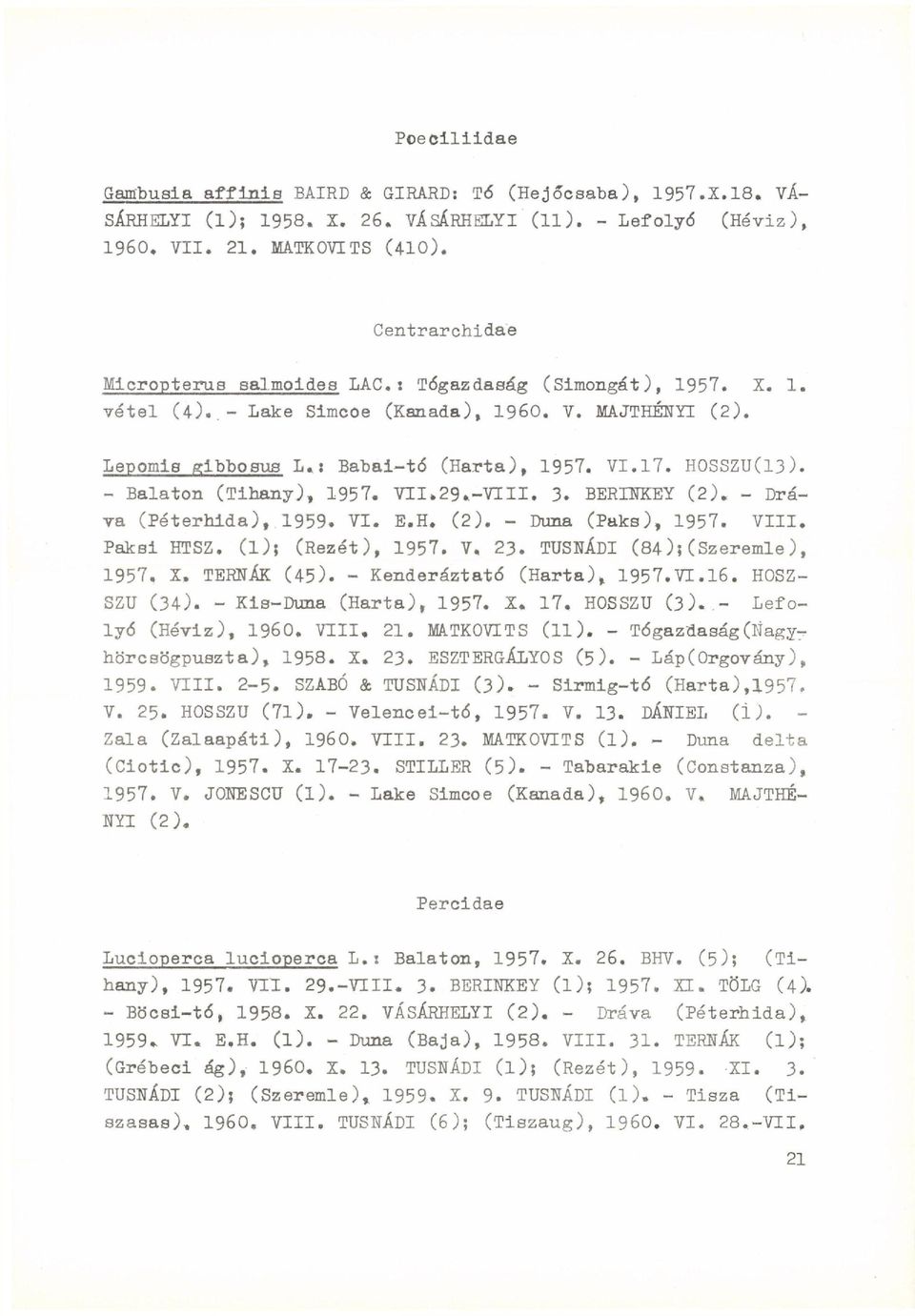 - Balaton (Tihany), 1957. VII.29.-VIII. 3. BERINKEY (2). - Dráva (Péterhida), 1959. VI. E.H. (2). - Duna (Paks), 1957. VIII. Paksi HTSZ. ( l ) ; (Rezét), 1957. V, 23. TUSNÁDI (84);(Szeremle), 1957, X.