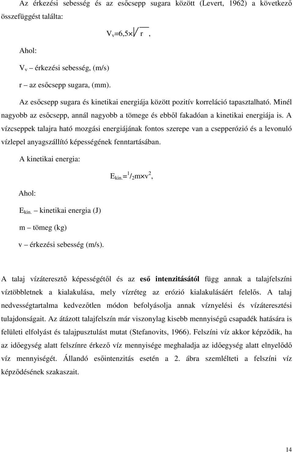 A vízcseppek talajra ható mozgási energiájának fontos szerepe van a csepperózió és a levonuló vízlepel anyagszállító képességének fenntartásában. A kinetikai energia: E kin.