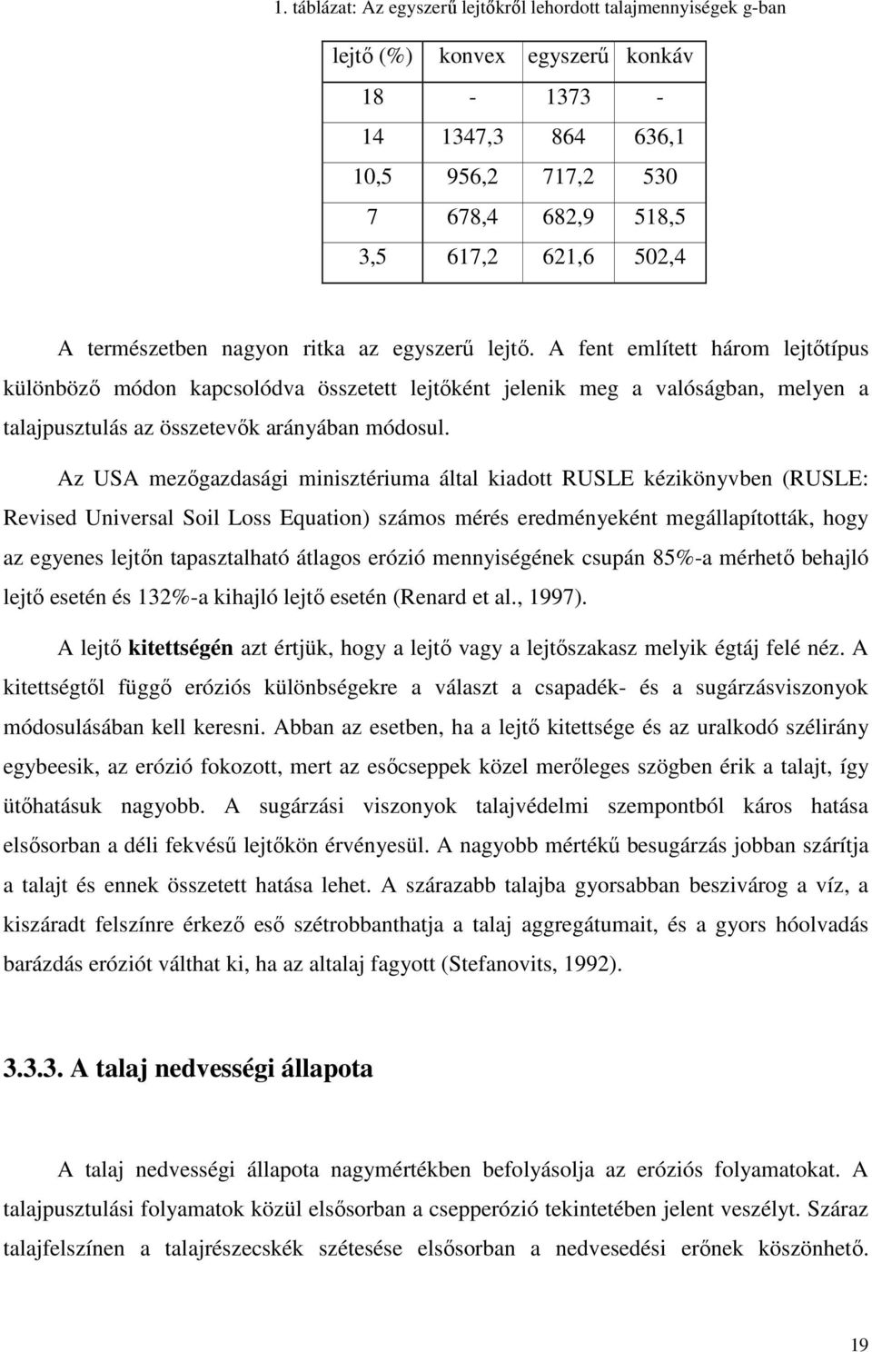 A fent említett három lejtőtípus különböző módon kapcsolódva összetett lejtőként jelenik meg a valóságban, melyen a talajpusztulás az összetevők arányában módosul.