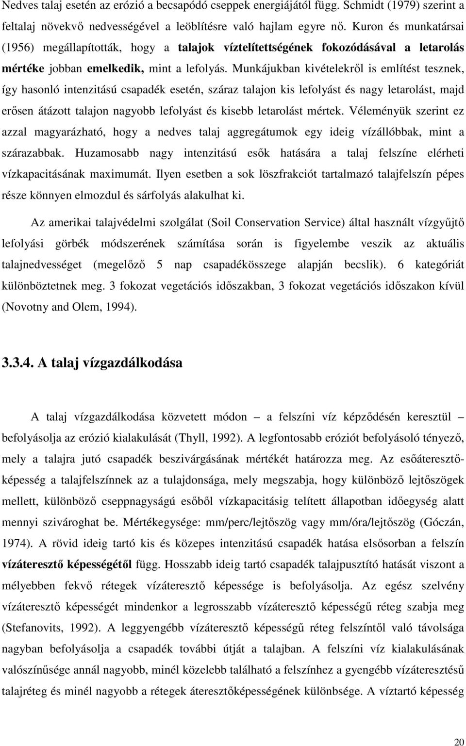 Munkájukban kivételekről is említést tesznek, így hasonló intenzitású csapadék esetén, száraz talajon kis lefolyást és nagy letarolást, majd erősen átázott talajon nagyobb lefolyást és kisebb