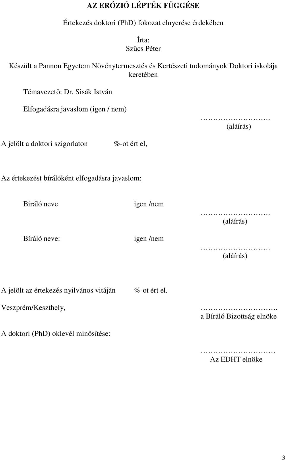 (aláírás) A jelölt a doktori szigorlaton %-ot ért el, Az értekezést bírálóként elfogadásra javaslom: Bíráló neve Bíráló neve: igen /nem igen