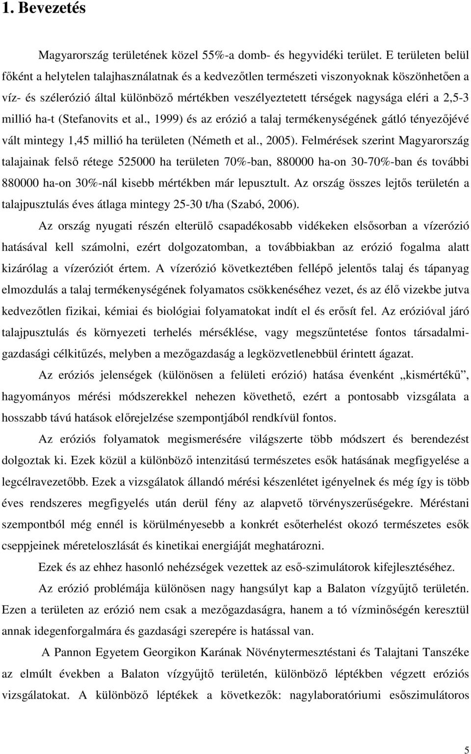 2,5-3 millió ha-t (Stefanovits et al., 1999) és az erózió a talaj termékenységének gátló tényezőjévé vált mintegy 1,45 millió ha területen (Németh et al., 2005).