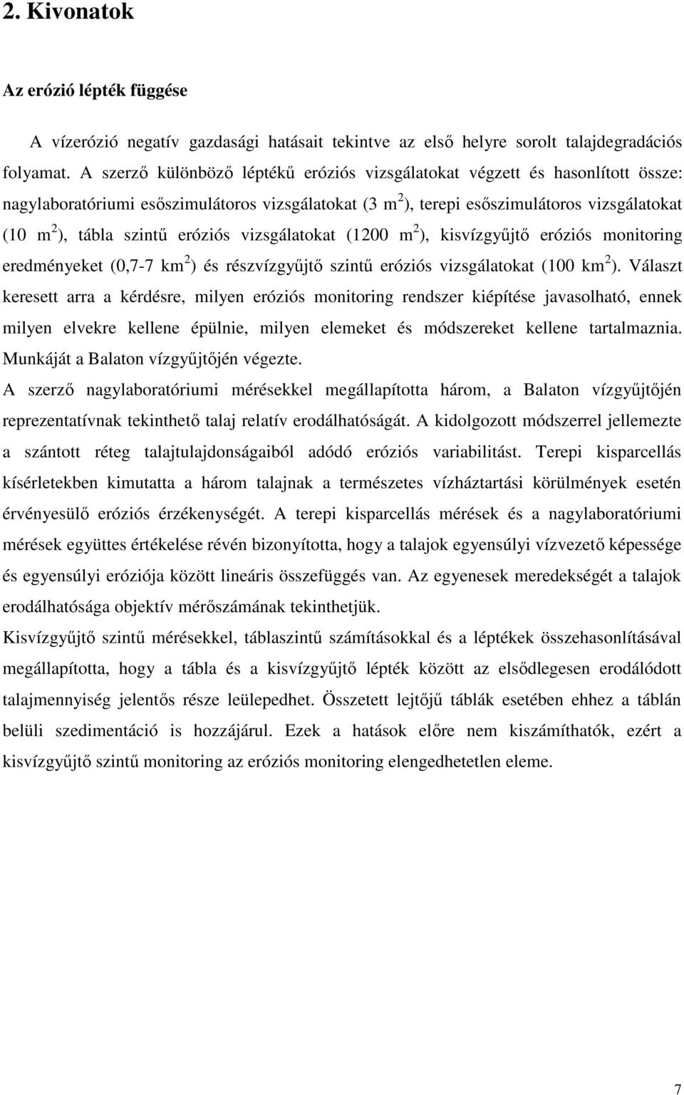 eróziós vizsgálatokat (1200 m 2 ), kisvízgyűjtő eróziós monitoring eredményeket (0,7-7 km 2 ) és részvízgyűjtő szintű eróziós vizsgálatokat (100 km 2 ).