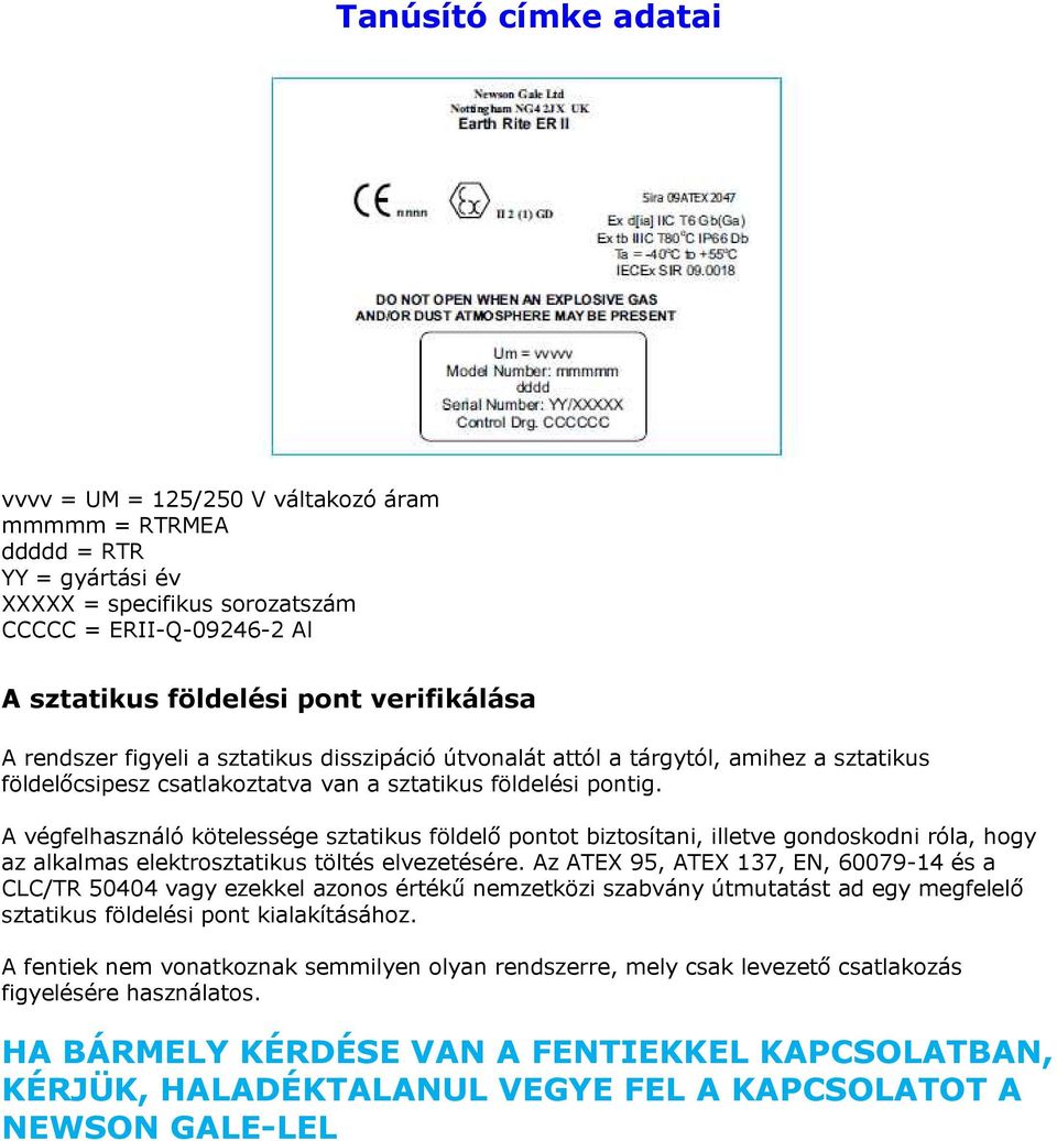 A végfelhasználó kötelessége sztatikus földelő pontot biztosítani, illetve gondoskodni róla, hogy az alkalmas elektrosztatikus töltés elvezetésére.