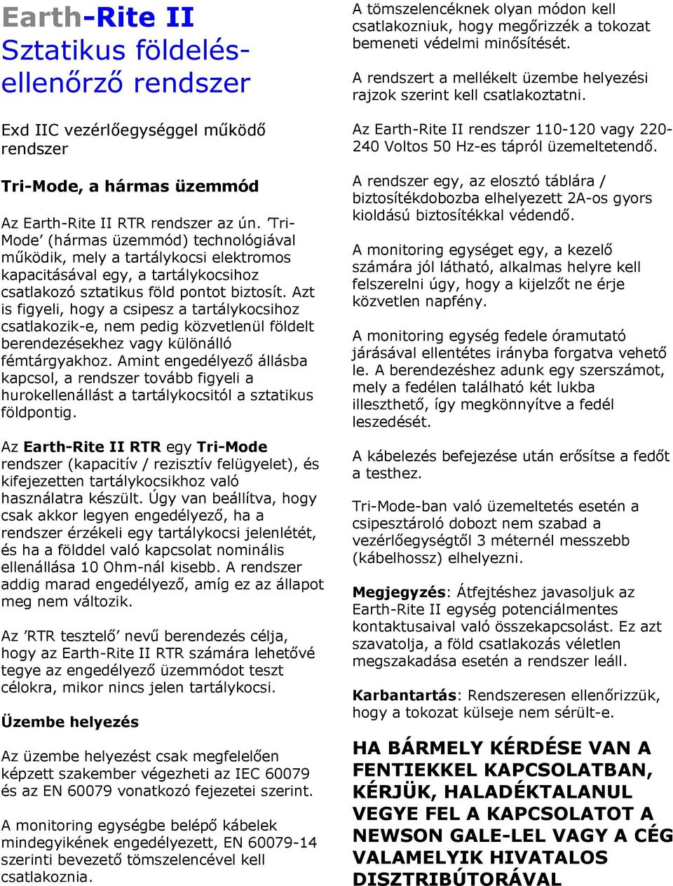 Azt is figyeli, hogy a csipesz a tartálykocsihoz csatlakozik-e, nem pedig közvetlenül földelt berendezésekhez vagy különálló fémtárgyakhoz.
