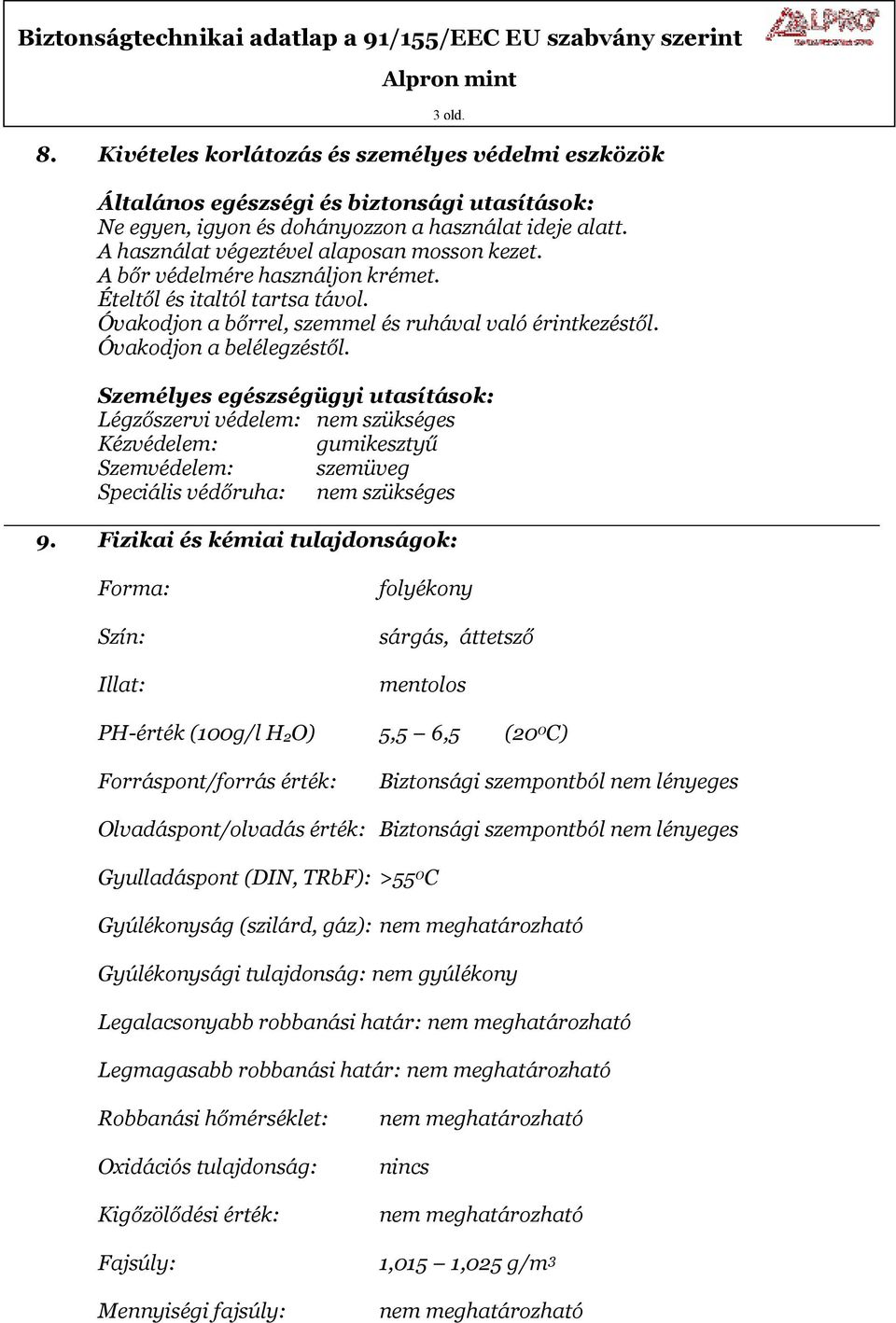 Személyes egészségügyi utasítások: Légzőszervi védelem: nem szükséges Kézvédelem: gumikesztyű Szemvédelem: szemüveg Speciális védőruha: nem szükséges 9.