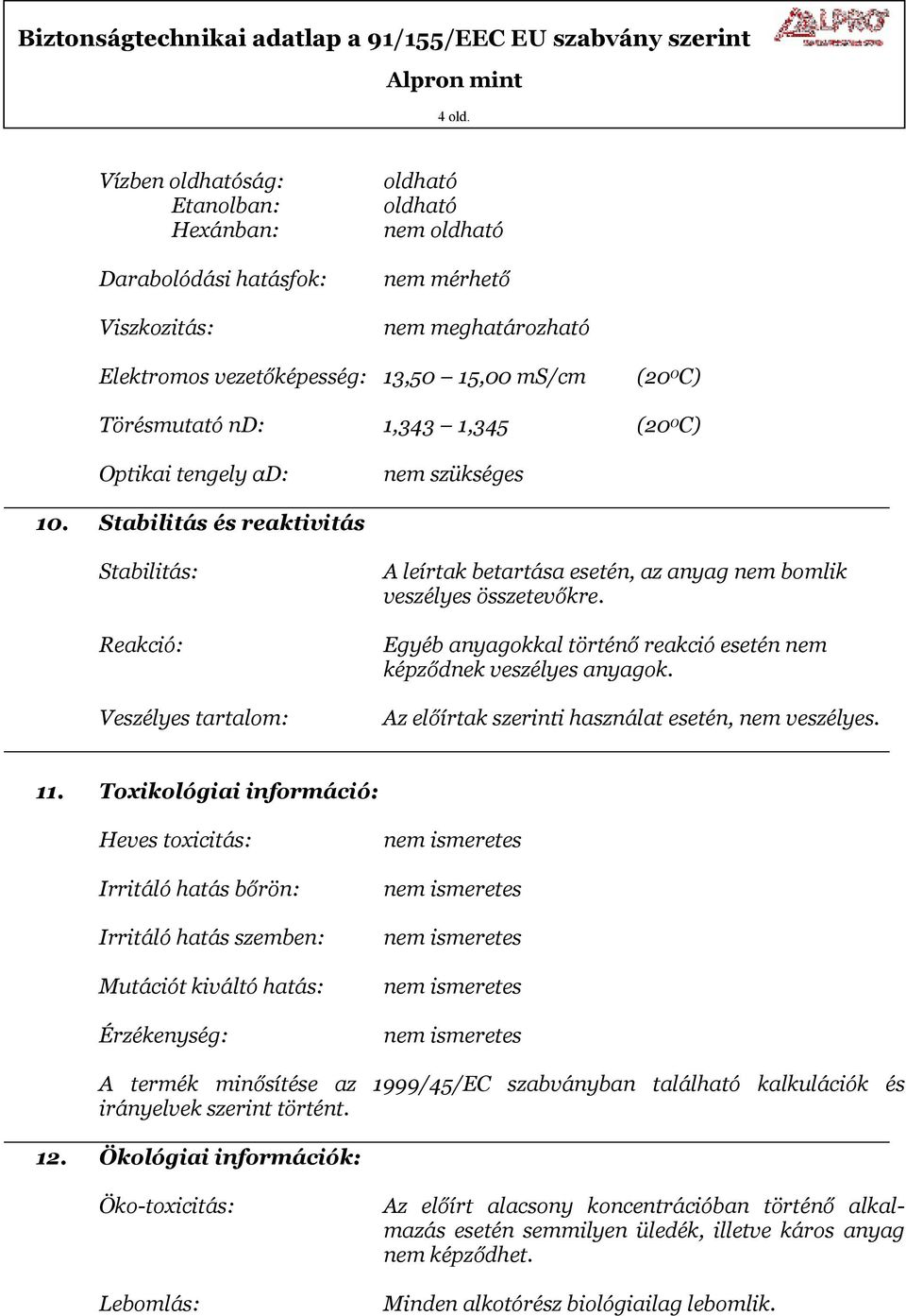 (20 0 C) Optikai tengely αd: nem szükséges 10. Stabilitás és reaktivitás Stabilitás: Reakció: Veszélyes tartalom: A leírtak betartása esetén, az anyag nem bomlik veszélyes összetevőkre.