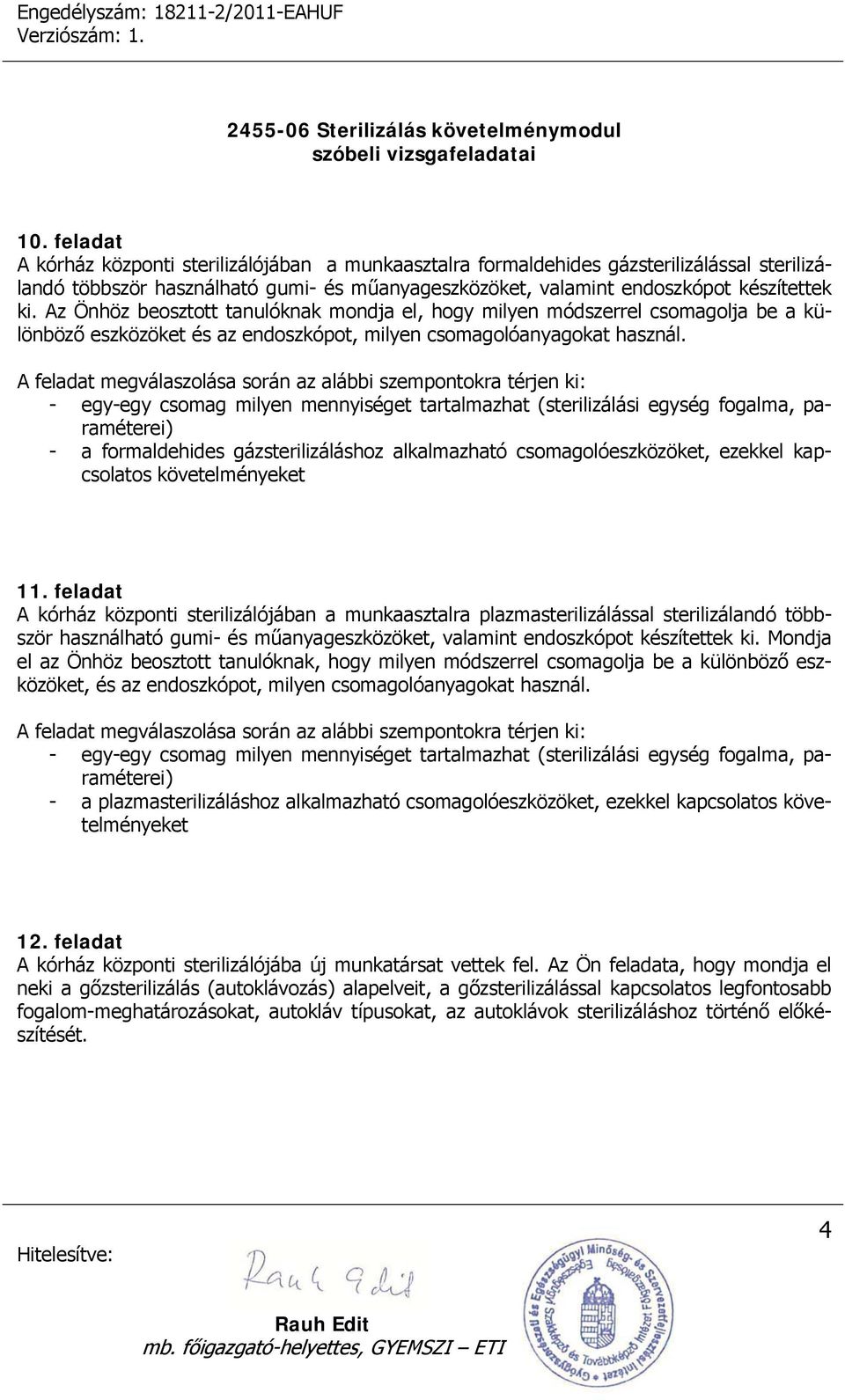 - a formaldehides gázsterilizáláshoz alkalmazható csomagolóeszközöket, ezekkel kapcsolatos követelményeket 11.