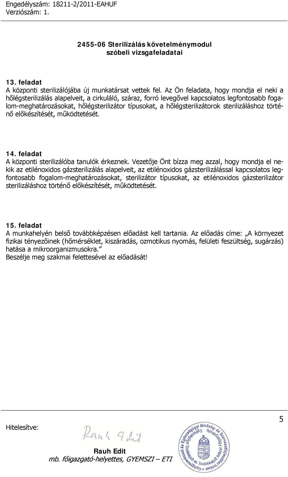 hőlégsterilizátorok sterilizáláshoz történő előkészítését, működtetését. 14. feladat A központi sterilizálóba tanulók érkeznek.