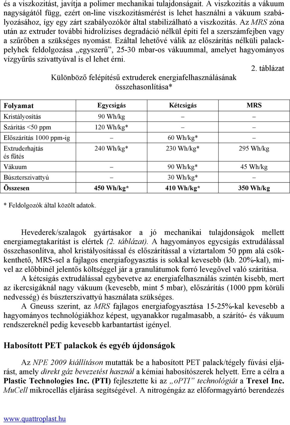 Az MRS zóna után az extruder további hidrolízises degradáció nélkül építi fel a szerszámfejben vagy a szűrőben a szükséges nyomást.
