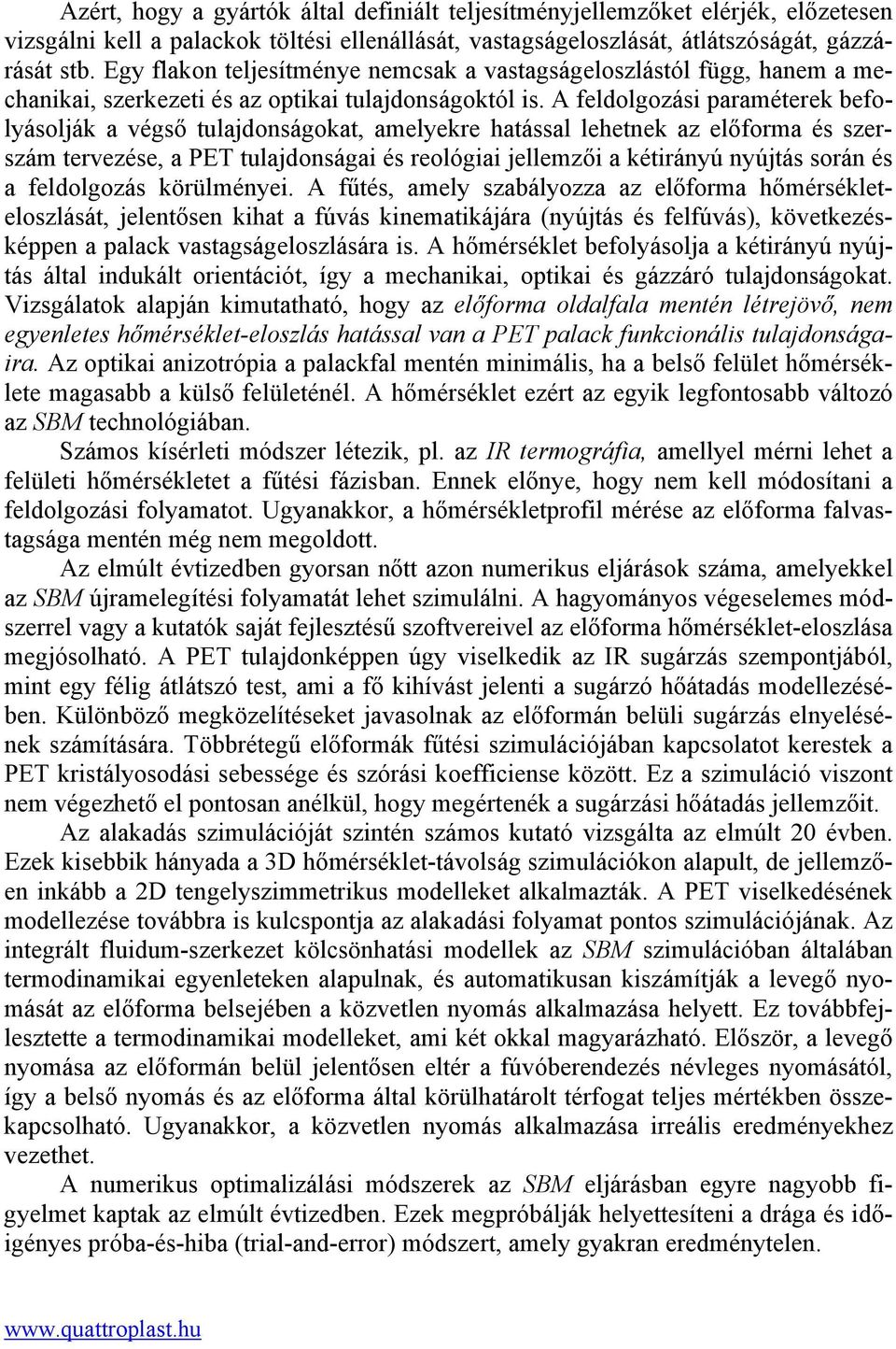 A feldolgozási paraméterek befolyásolják a végső tulajdonságokat, amelyekre hatással lehetnek az előforma és szerszám tervezése, a PET tulajdonságai és reológiai jellemzői a kétirányú nyújtás során