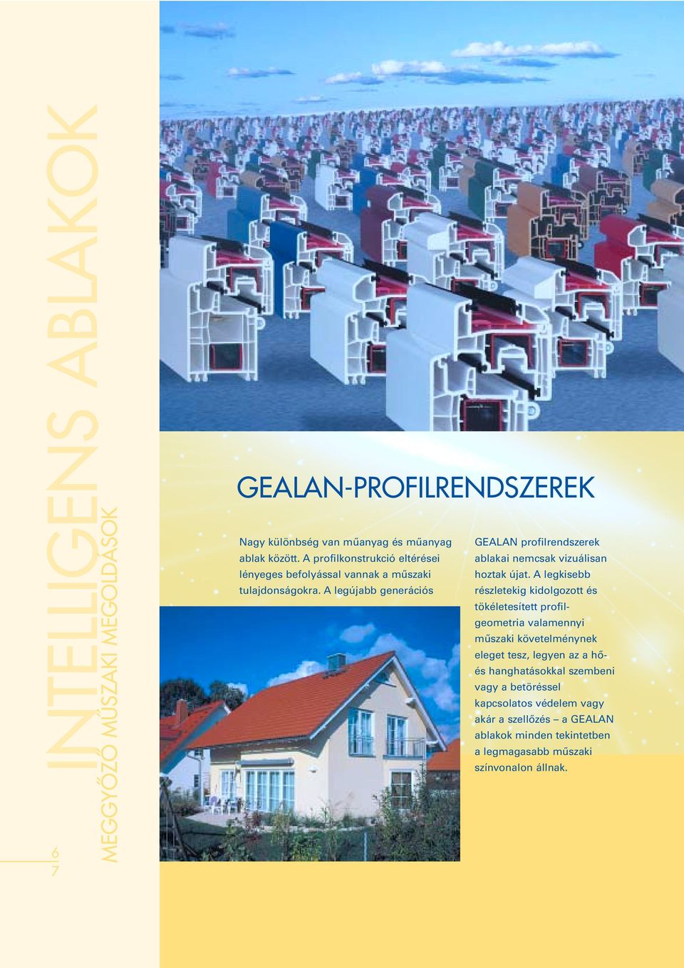 A legújabb generációs részletekig kidolgozott és tökéletesített profilgeometria valamennyi műszaki követelménynek eleget tesz, legyen az a hőés