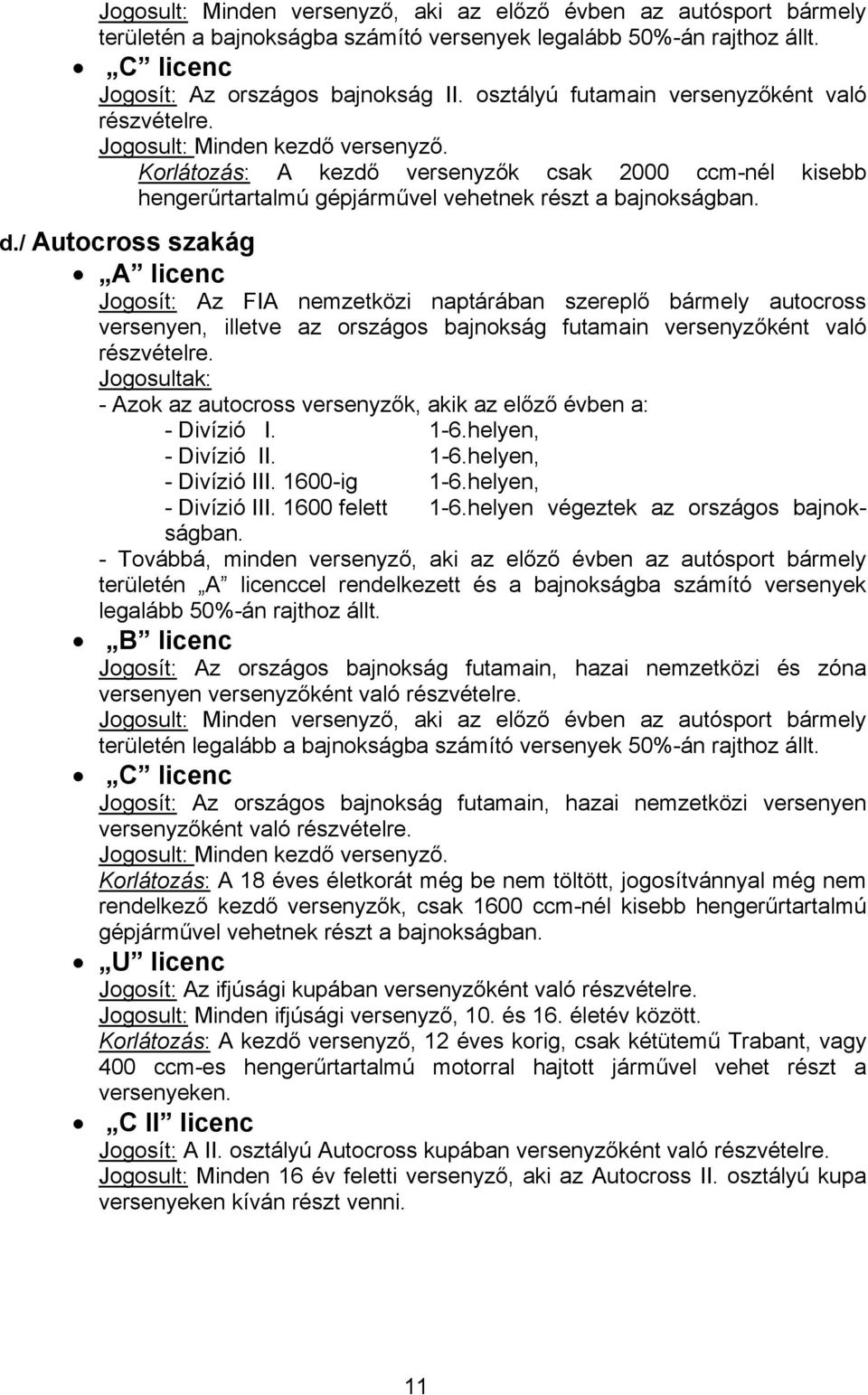 d./ Autocross szakág A licenc Jogosít: Az FIA nemzetközi naptárában szereplő bármely autocross versenyen, illetve az országos bajnokság futamain versenyzőként való részvételre.