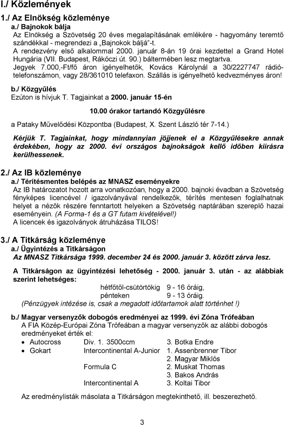 000,-Ft/fő áron igényelhetők, Kovács Károlynál a 30/2227747 rádiótelefonszámon, vagy 28/361010 telefaxon. Szállás is igényelhető kedvezményes áron! b./ Közgyűlés Ezúton is hívjuk T. Tagjainkat a 2000.