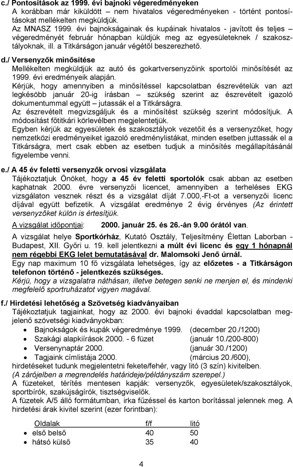 / Versenyzők minősítése Mellékelten megküldjük az autó és gokartversenyzőink sportolói minősítését az 1999. évi eredményeik alapján.