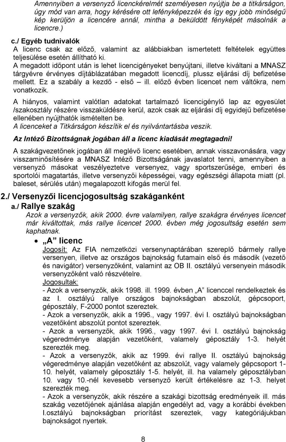 A megadott időpont után is lehet licencigényeket benyújtani, illetve kiváltani a MNASZ tárgyévre érvényes díjtáblázatában megadott licencdíj, plussz eljárási díj befizetése mellett.