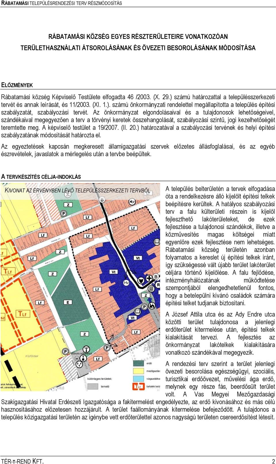 Az önkormányzat elgondolásaival és a tulajdonosok lehetőségeivel, szándékaival megegyezően a terv a törvényi keretek összehangolását, szabályozási szintű, jogi kezelhetőségét teremtette meg.