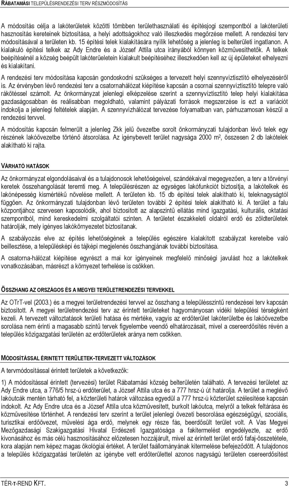 A kialakuló építési telkek az Ady Endre és a József Attila utca irányából könnyen közművesíthetők.