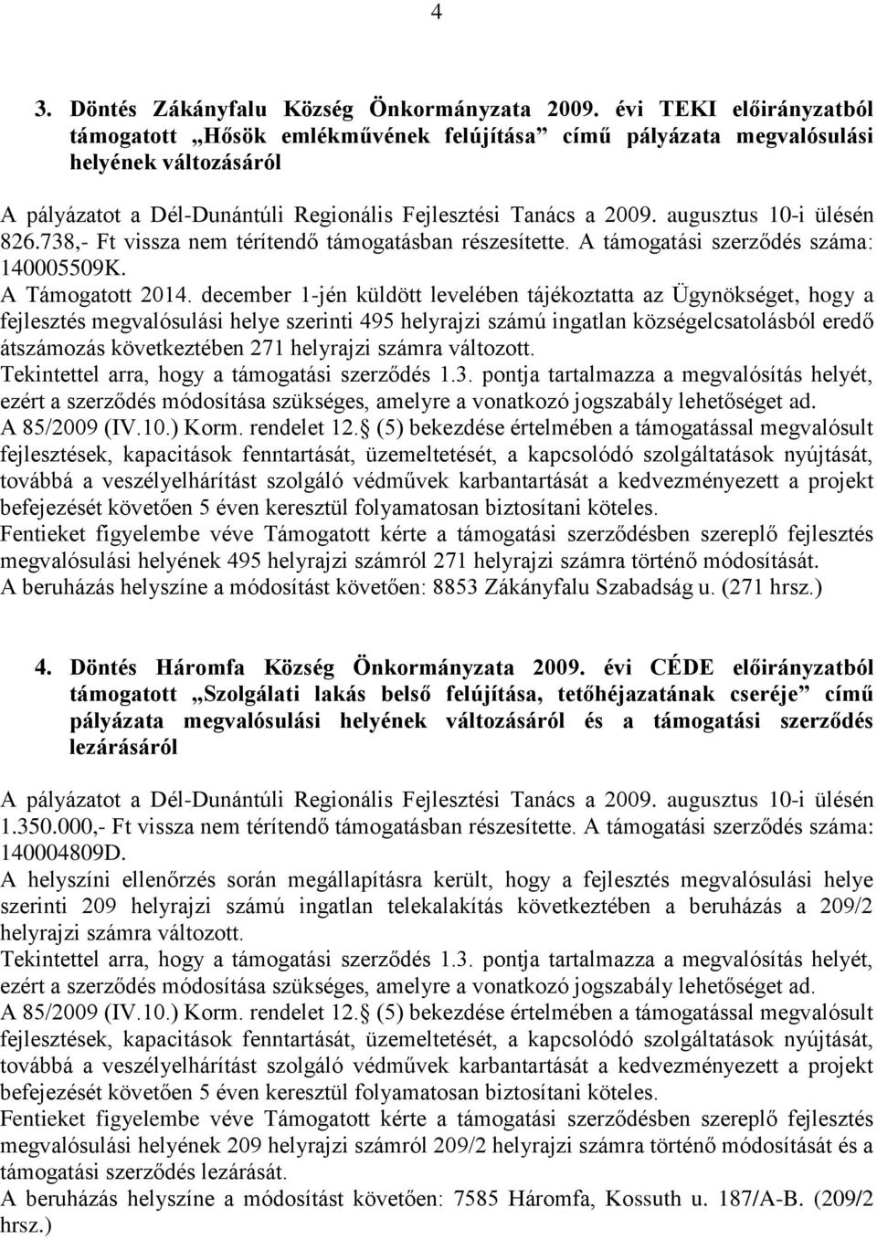 december 1-jén küldött levelében tájékoztatta az Ügynökséget, hogy a fejlesztés megvalósulási helye szerinti 495 helyrajzi számú ingatlan községelcsatolásból eredő átszámozás következtében 271