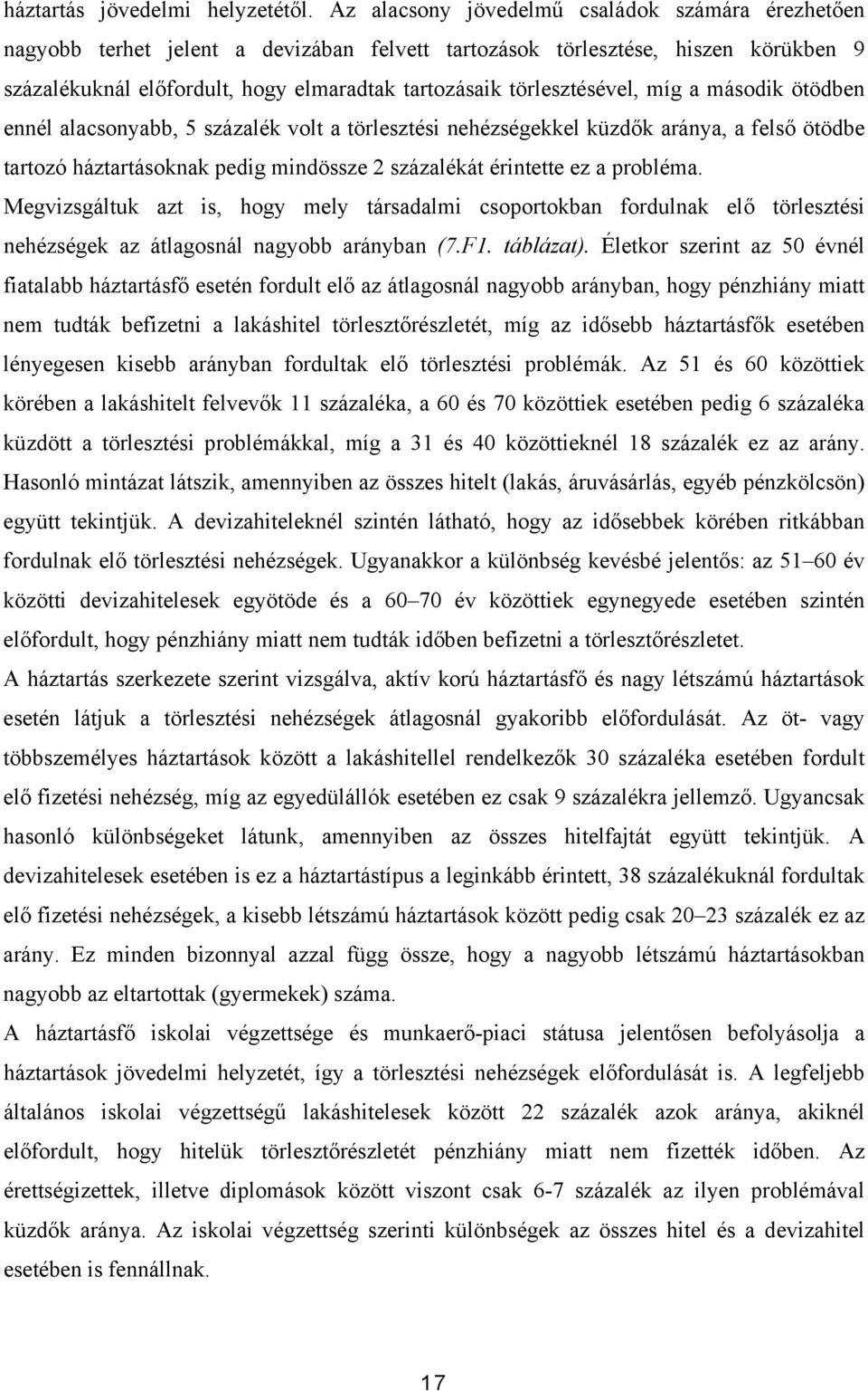 törlesztésével, míg a második ötödben ennél alacsonyabb, 5 százalék volt a törlesztési nehézségekkel küzdők aránya, a felső ötödbe tartozó háztartásoknak pedig mindössze 2 százalékát érintette ez a