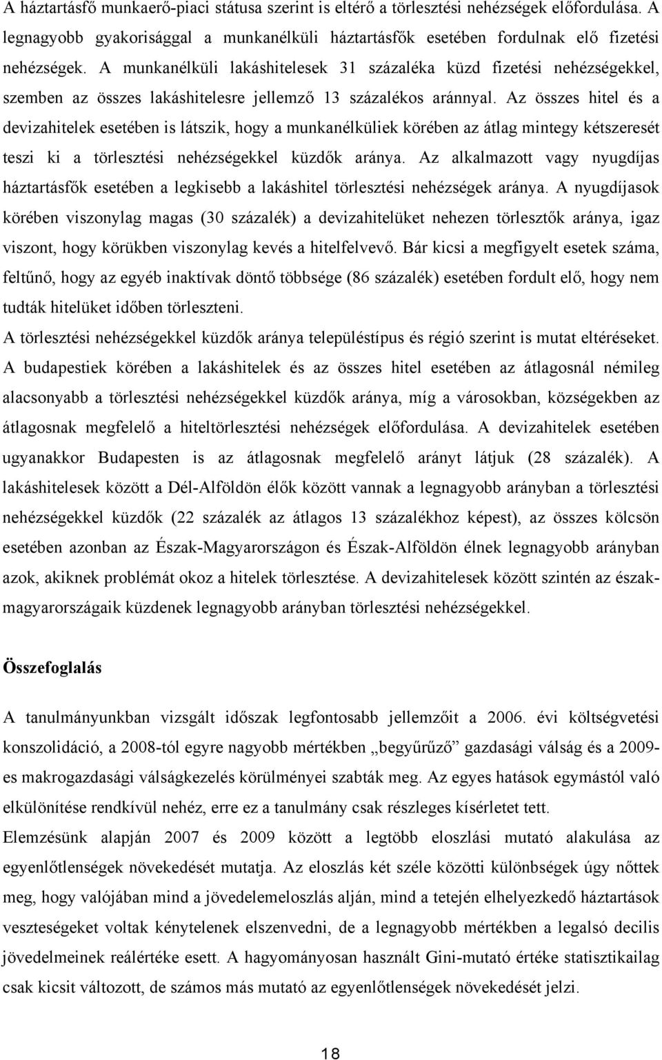 Az összes hitel és a devizahitelek esetében is látszik, hogy a munkanélküliek körében az átlag mintegy kétszeresét teszi ki a törlesztési nehézségekkel küzdők aránya.