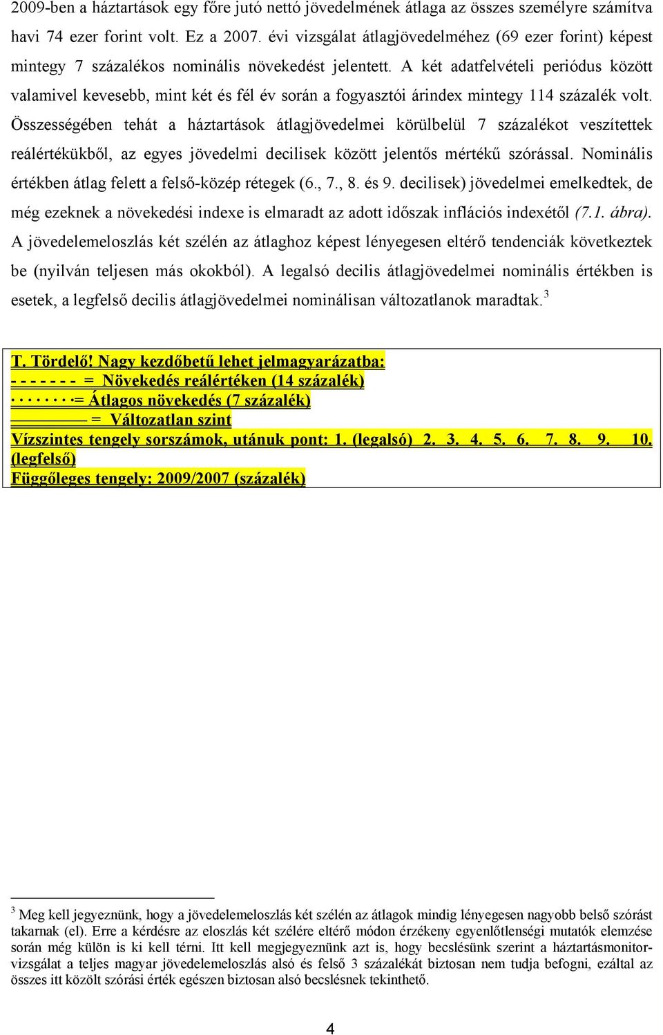 A két adatfelvételi periódus között valamivel kevesebb, mint két és fél év során a fogyasztói árindex mintegy 114 százalék volt.