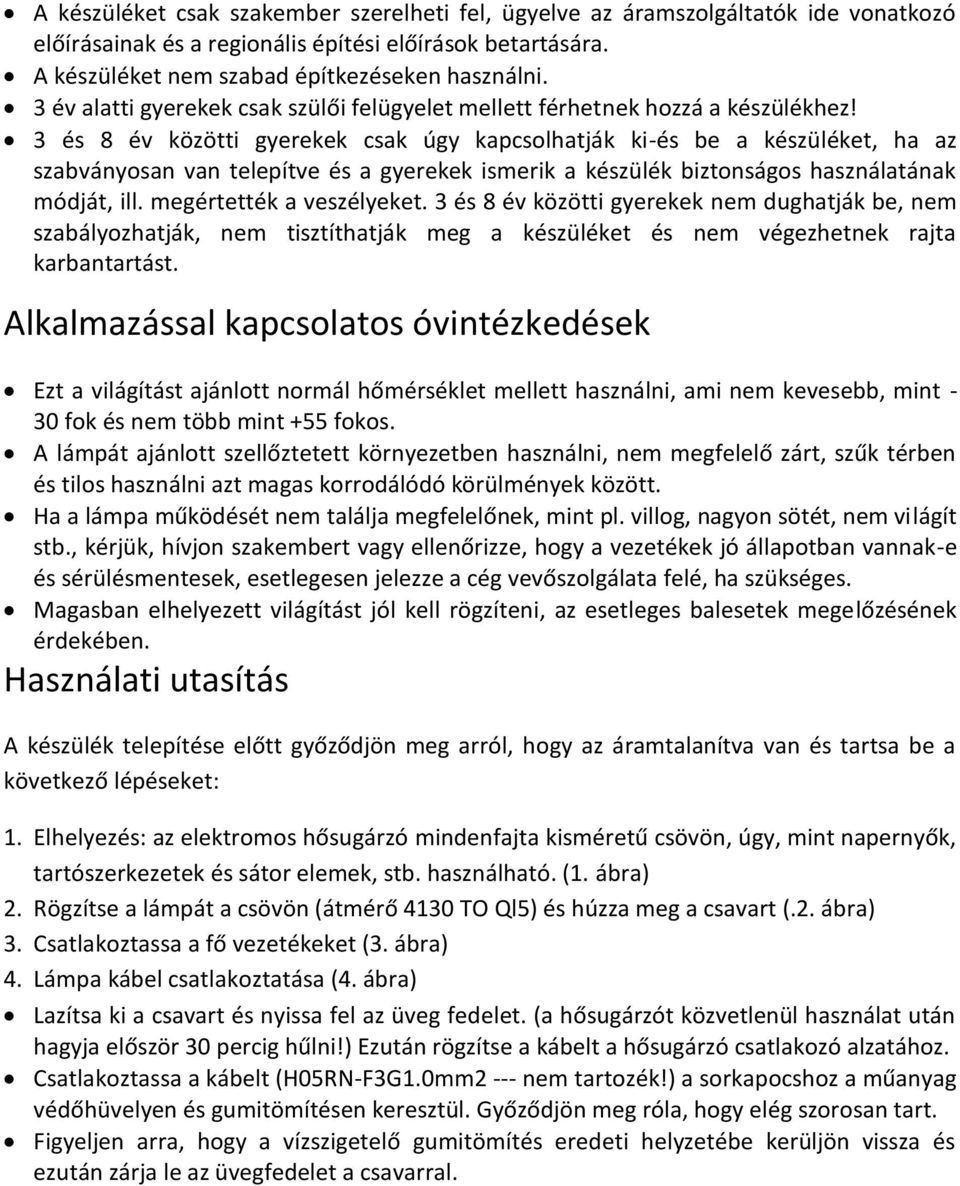 3 és 8 év közötti gyerekek csak úgy kapcsolhatják ki-és be a készüléket, ha az szabványosan van telepítve és a gyerekek ismerik a készülék biztonságos használatának módját, ill.