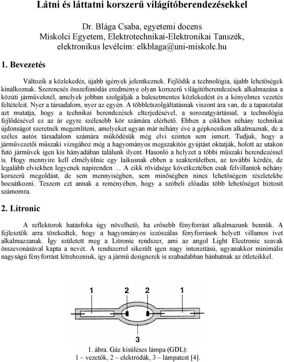 Szerencsés összefonódás eredménye olyan korszerű világítóberendezések alkalmazása a közúti járműveknél, amelyek jobban szolgálják a balesetmentes közlekedést és a kényelmes vezetés feltételeit.