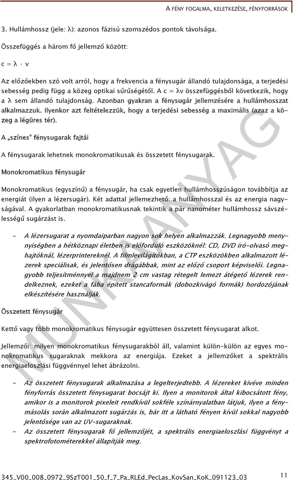 A c = λν összefüggésből következik, hogy a λ sem állandó tulajdonság. Azonban gyakran a fénysugár jellemzésére a hullámhosszat alkalmazzuk.