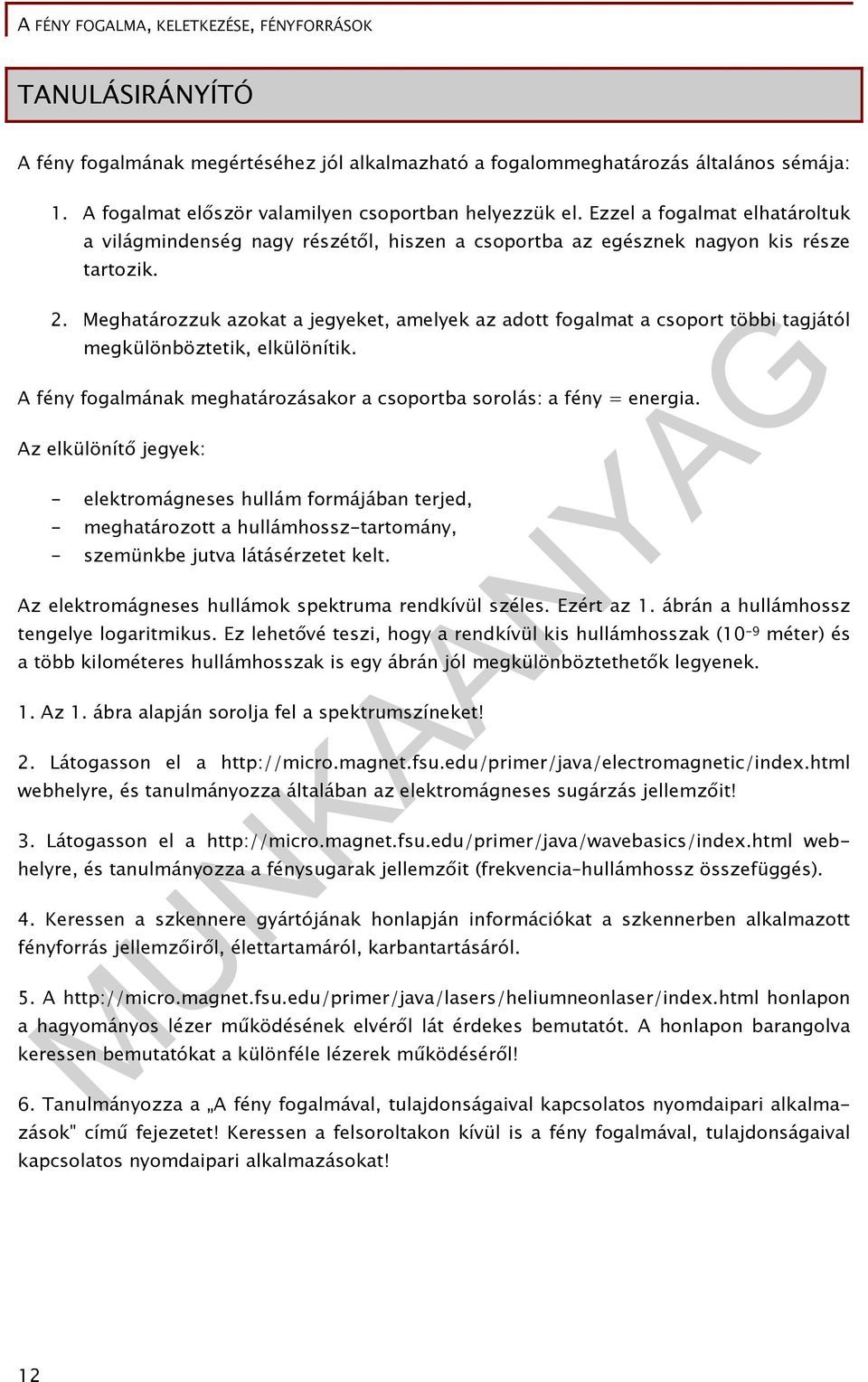 Meghatározzuk azokat a jegyeket, amelyek az adott fogalmat a csoport többi tagjától megkülönböztetik, elkülönítik. A fény fogalmának meghatározásakor a csoportba sorolás: a fény = energia.