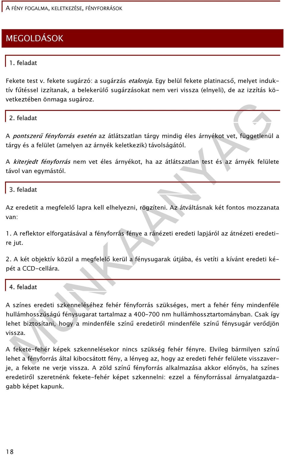 feladat A pontszerű fényforrás esetén az átlátszatlan tárgy mindig éles árnyékot vet, függetlenül a tárgy és a felület (amelyen az árnyék keletkezik) távolságától.