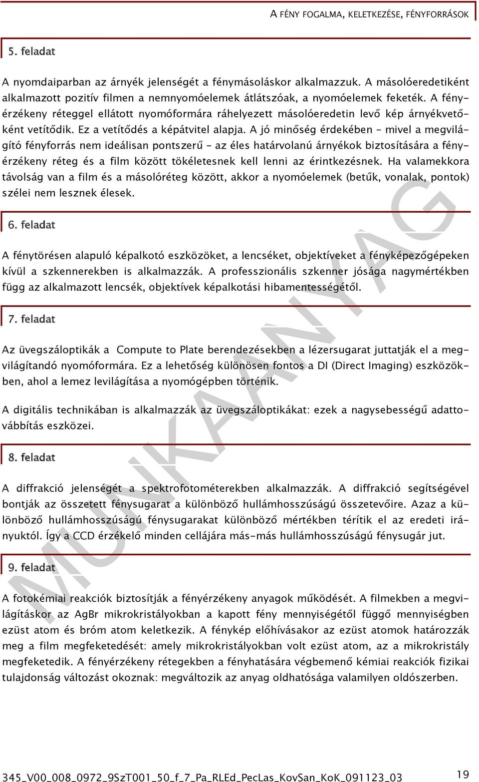 A jó minőség érdekében mivel a megvilágító fényforrás nem ideálisan pontszerű az éles határvolanú árnyékok biztosítására a fényérzékeny réteg és a film között tökéletesnek kell lenni az érintkezésnek.