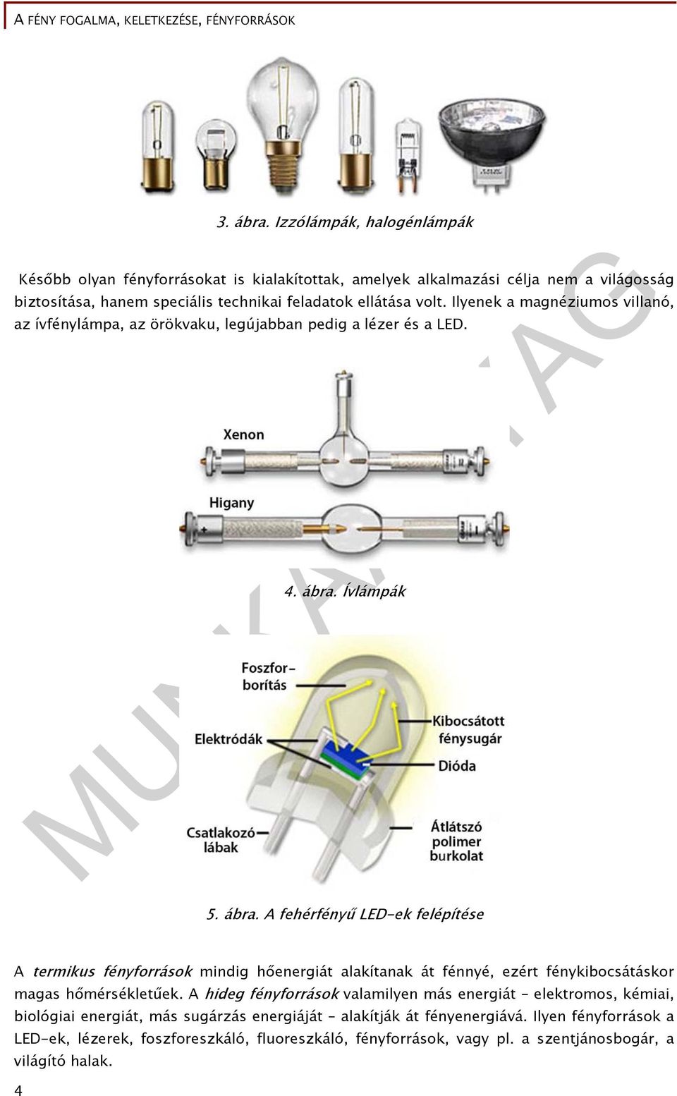 Ilyenek a magnéziumos villanó, az ívfénylámpa, az örökvaku, legújabban pedig a lézer és a LED. 4. ábra.