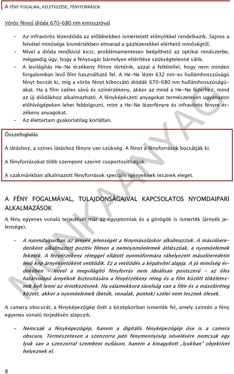 - Mivel a dióda rendkívül kicsi, problémamentesen beépíthető az optikai rendszerbe, mégpedig úgy, hogy a fénysugár bármilyen eltérítése szükségtelenné válik.