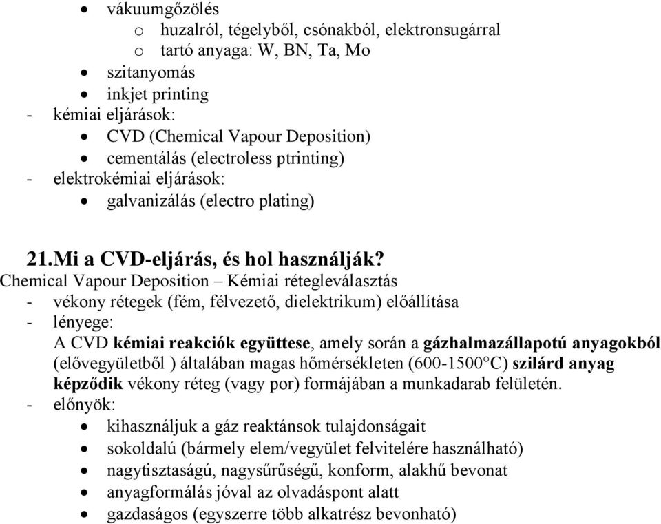 Chemical Vapour Deposition Kémiai rétegleválasztás - vékony rétegek (fém, félvezető, dielektrikum) előállítása - lényege: A CVD kémiai reakciók együttese, amely során a gázhalmazállapotú anyagokból